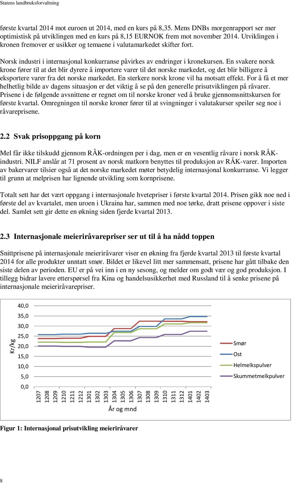 En svakere norsk krone fører til at det blir dyrere å importere varer til det norske markedet, og det blir billigere å eksportere varer fra det norske markedet.