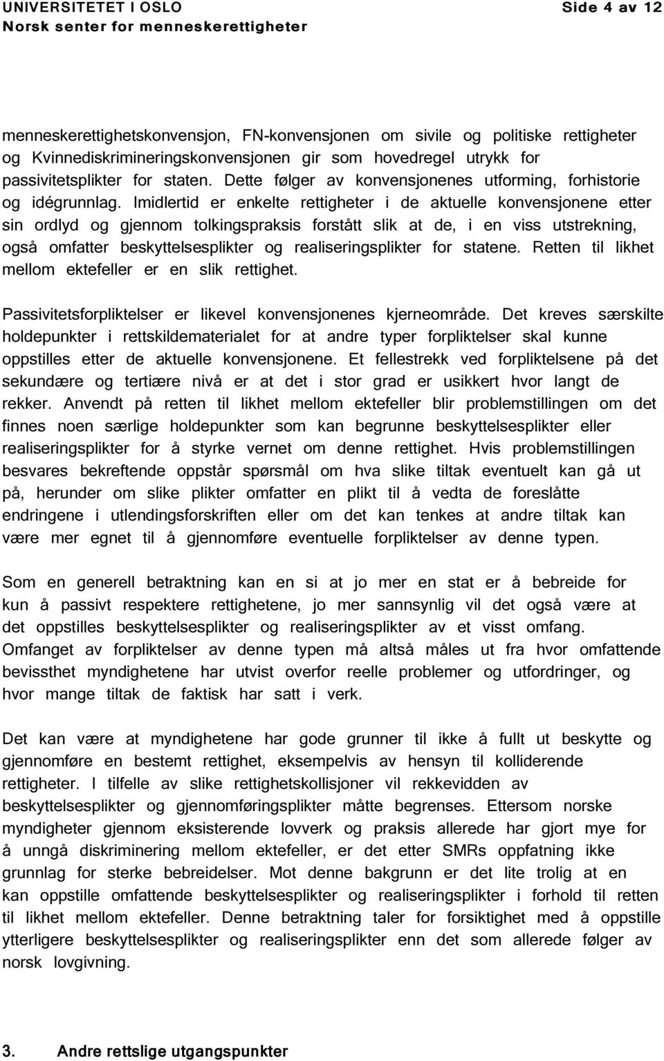 Imidlertid er enkelte rettigheter i de aktuelle konvensjonene etter sin ordlyd og gjennom tolkingspraksis forstått slik at de, i en viss utstrekning, også omfatter beskyttelsesplikter og