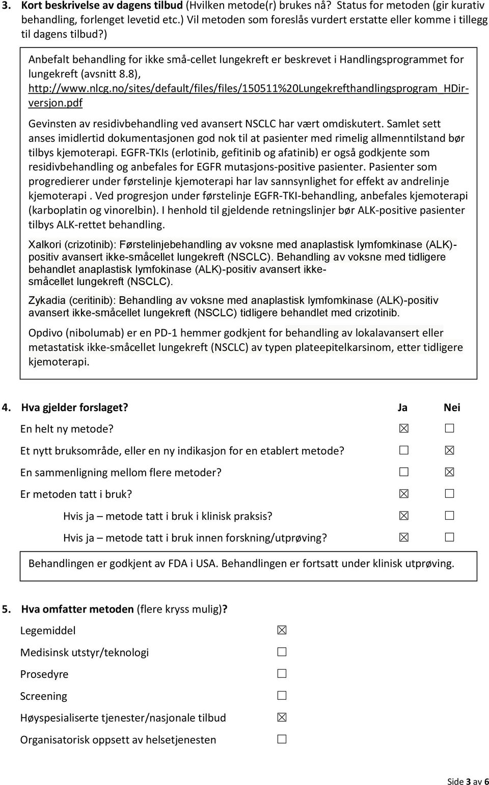 8), http://www.nlcg.no/sites/default/files/files/150511%20lungekrefthandlingsprogram_hdirversjon.pdf Gevinsten av residivbehandling ved avansert NSCLC har vært omdiskutert.