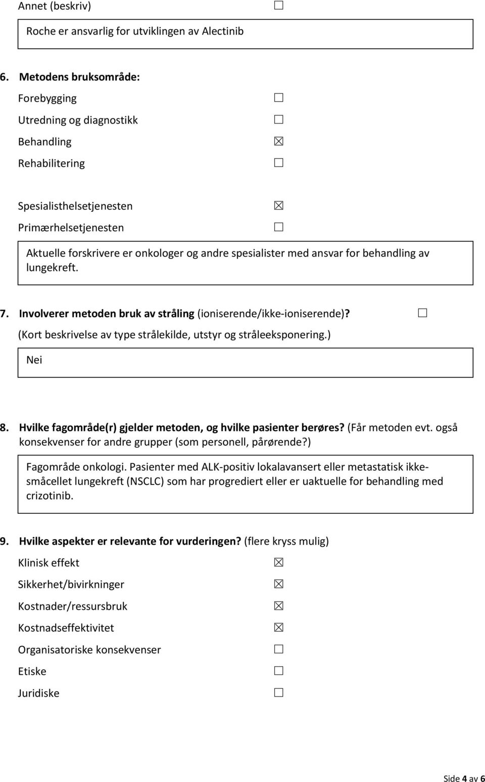 for behandling av lungekreft. 7. Involverer metoden bruk av stråling (ioniserende/ikke-ioniserende)? (Kort beskrivelse av type strålekilde, utstyr og stråleeksponering.) Nei 8.