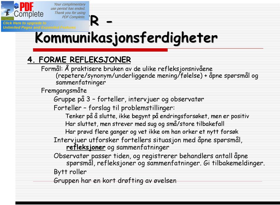 forteller, intervjuer og observatør Forteller forslag til problemstillinger: Tenker på å slutte, ikke begynt på endringsforsøket, men er positiv Har sluttet, men strever med sug og små/store