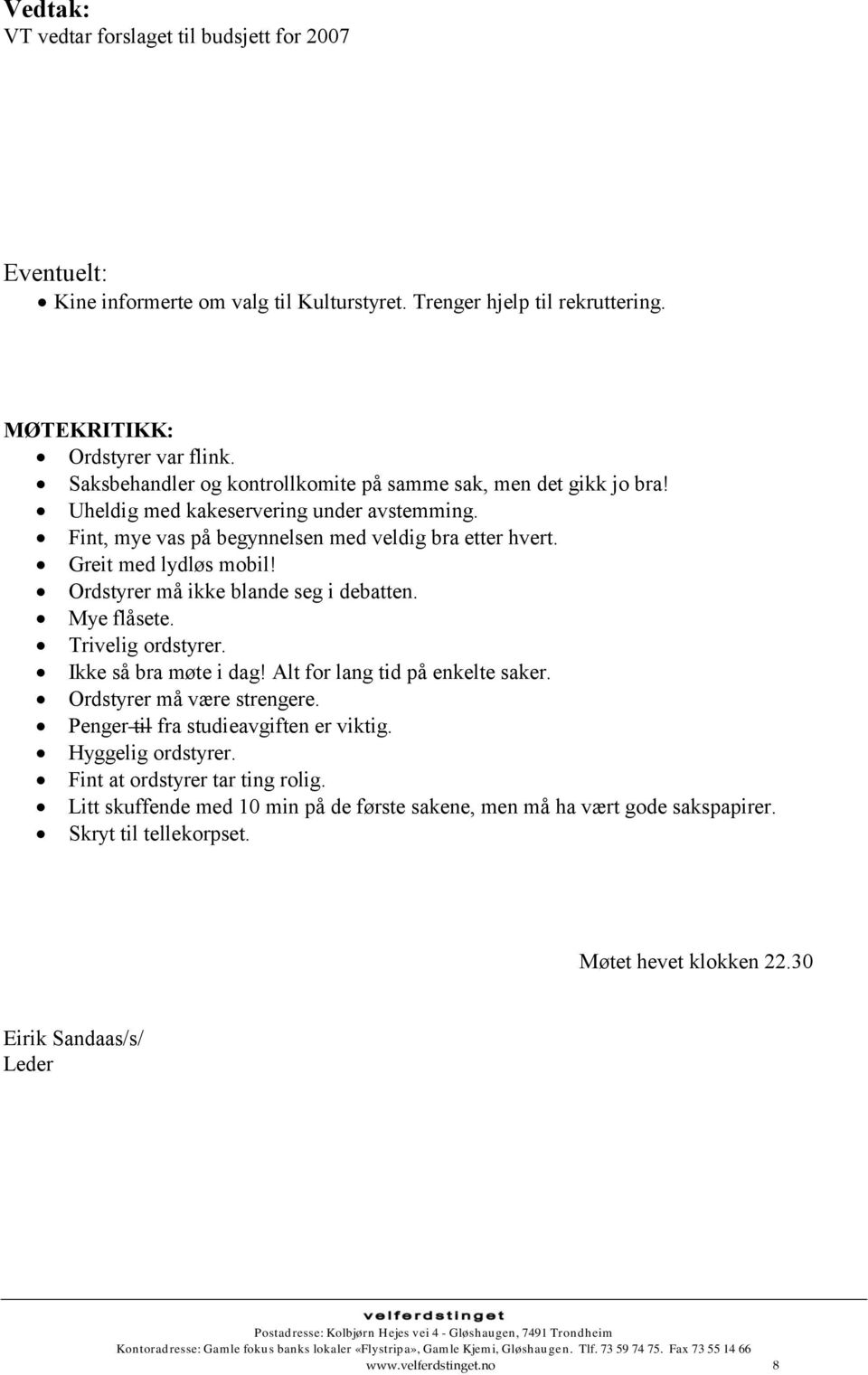 Ordstyrer må ikke blande seg i debatten. Mye flåsete. Trivelig ordstyrer. Ikke så bra møte i dag! Alt for lang tid på enkelte saker. Ordstyrer må være strengere.