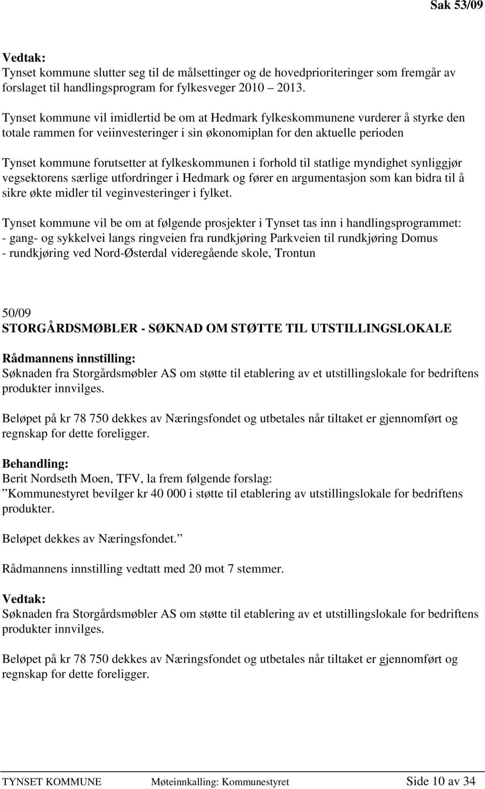 fylkeskommunen i forhold til statlige myndighet synliggjør vegsektorens særlige utfordringer i Hedmark og fører en argumentasjon som kan bidra til å sikre økte midler til veginvesteringer i fylket.