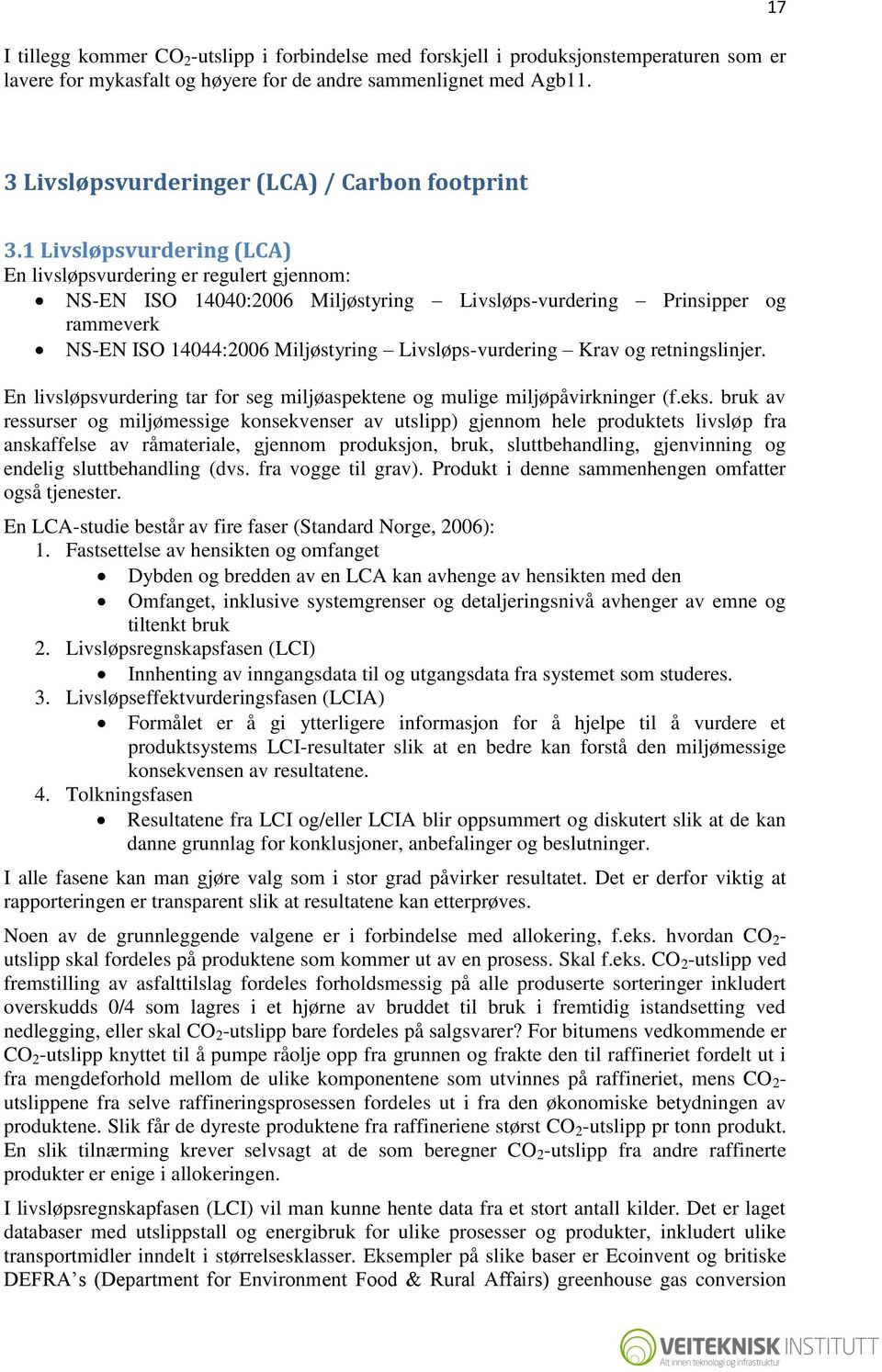 1 Livsløpsvurdering (LCA) En livsløpsvurdering er regulert gjennom: NS-EN ISO 14040:2006 Miljøstyring Livsløps-vurdering Prinsipper og rammeverk NS-EN ISO 14044:2006 Miljøstyring Livsløps-vurdering