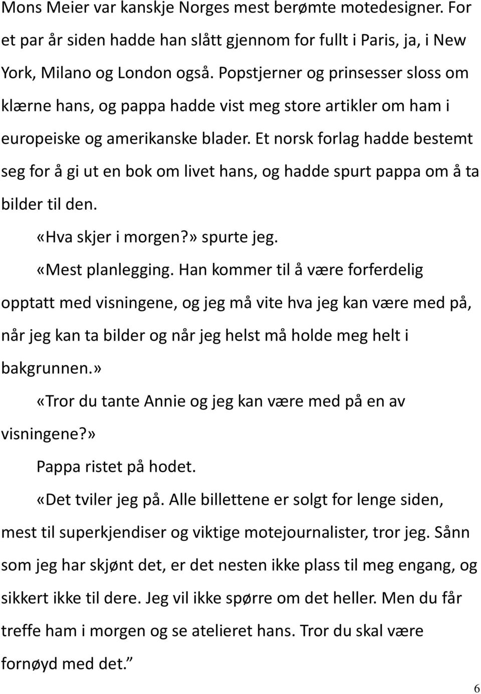 Et norsk forlag hadde bestemt seg for å gi ut en bok om livet hans, og hadde spurt pappa om å ta bilder til den. «Hva skjer i morgen?» spurte jeg. «Mest planlegging.