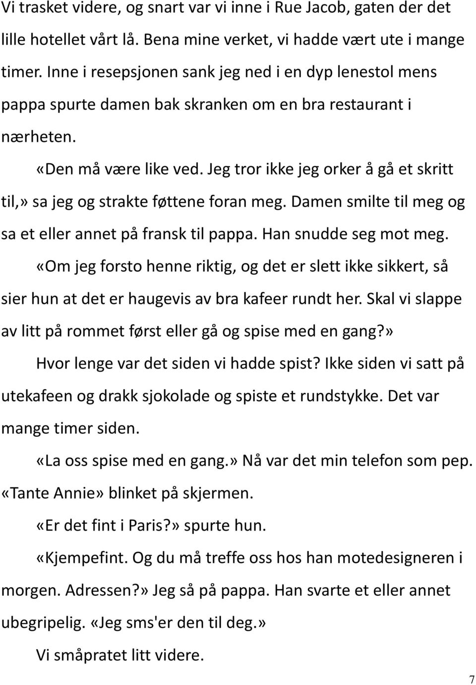 Jeg tror ikke jeg orker å gå et skritt til,» sa jeg og strakte føttene foran meg. Damen smilte til meg og sa et eller annet på fransk til pappa. Han snudde seg mot meg.