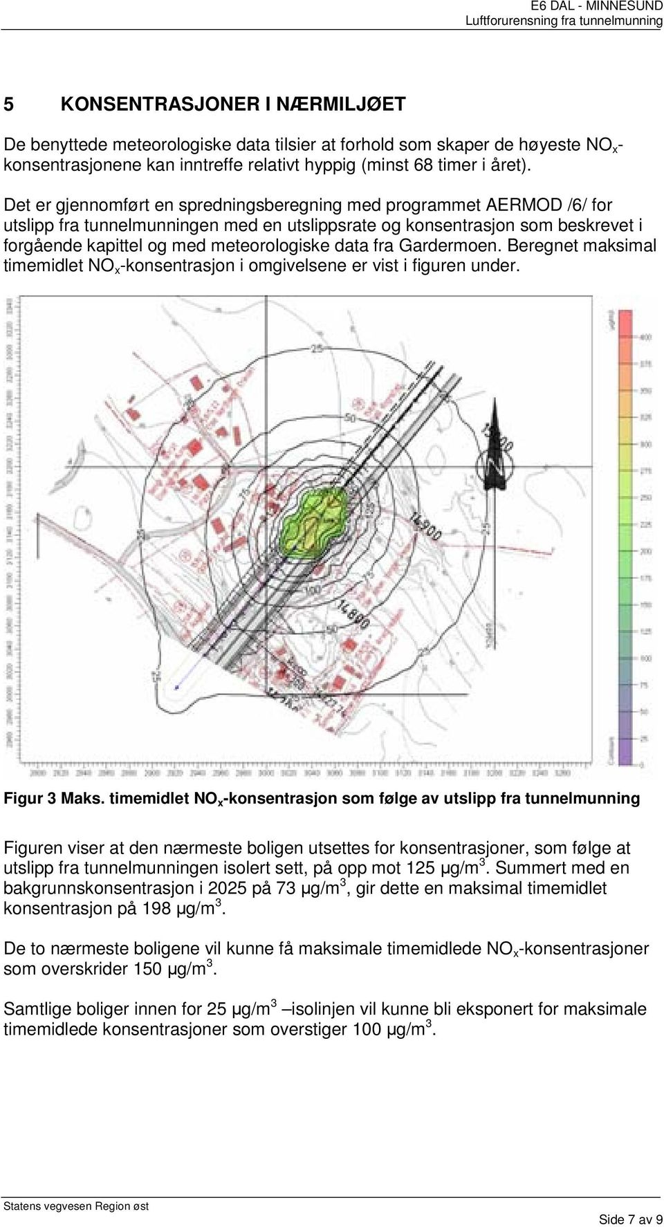 fra Gardermoen. Beregnet maksimal timemidlet NO x -konsentrasjon i omgivelsene er vist i figuren under. Figur 3 Maks.