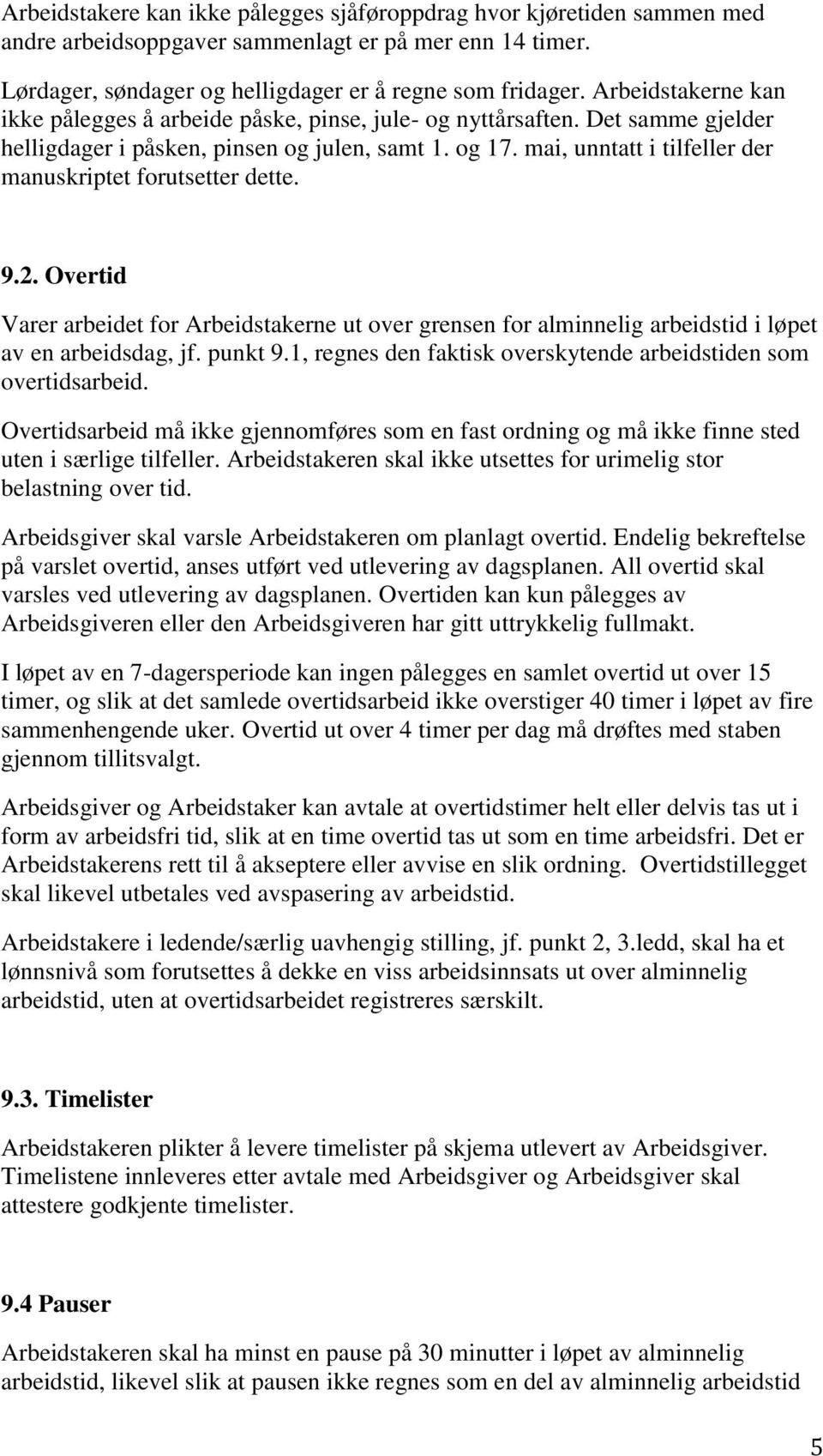 mai, unntatt i tilfeller der manuskriptet forutsetter dette. 9.2. Overtid Varer arbeidet for Arbeidstakerne ut over grensen for alminnelig arbeidstid i løpet av en arbeidsdag, jf. punkt 9.