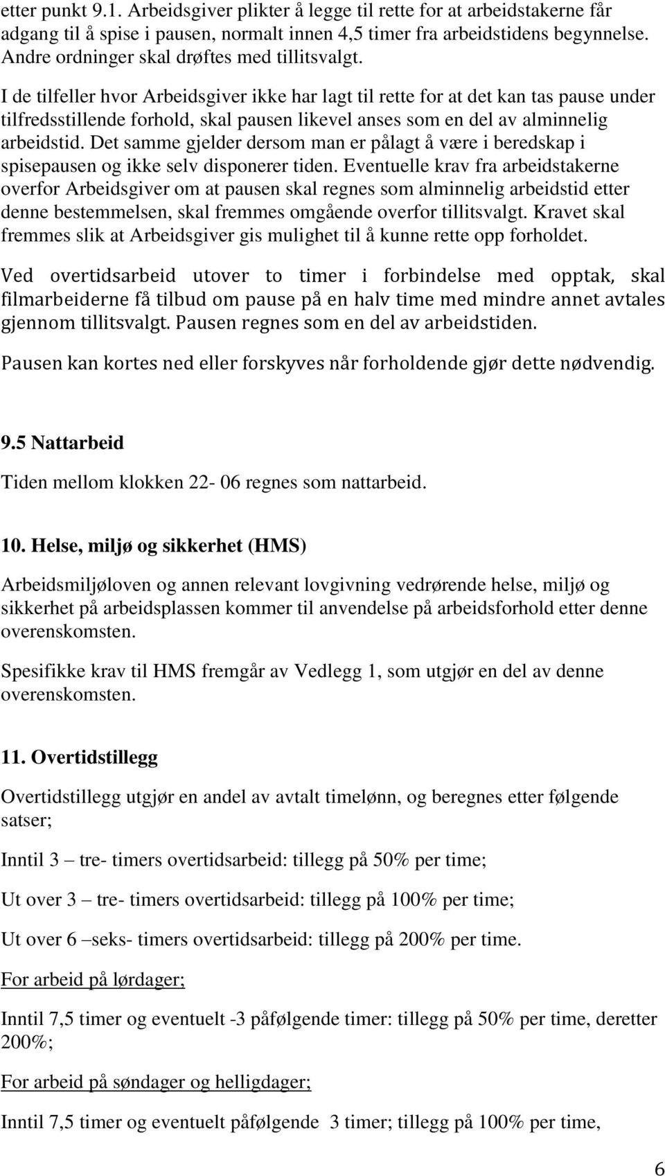 I de tilfeller hvor Arbeidsgiver ikke har lagt til rette for at det kan tas pause under tilfredsstillende forhold, skal pausen likevel anses som en del av alminnelig arbeidstid.