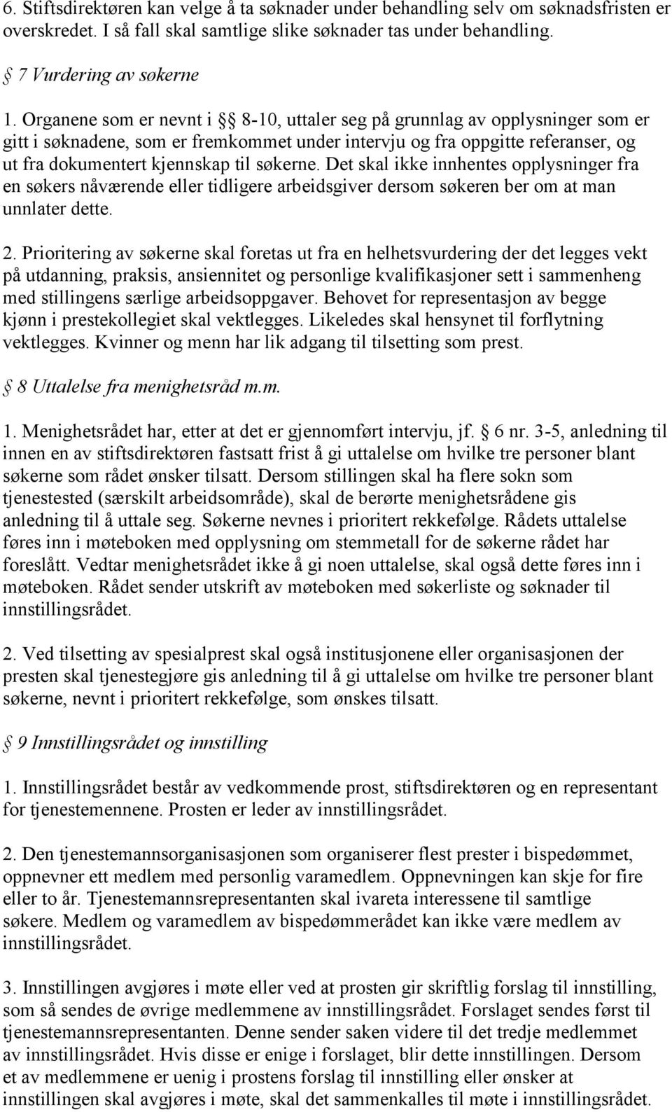 Det skal ikke innhentes opplysninger fra en søkers nåværende eller tidligere arbeidsgiver dersom søkeren ber om at man unnlater dette. 2.