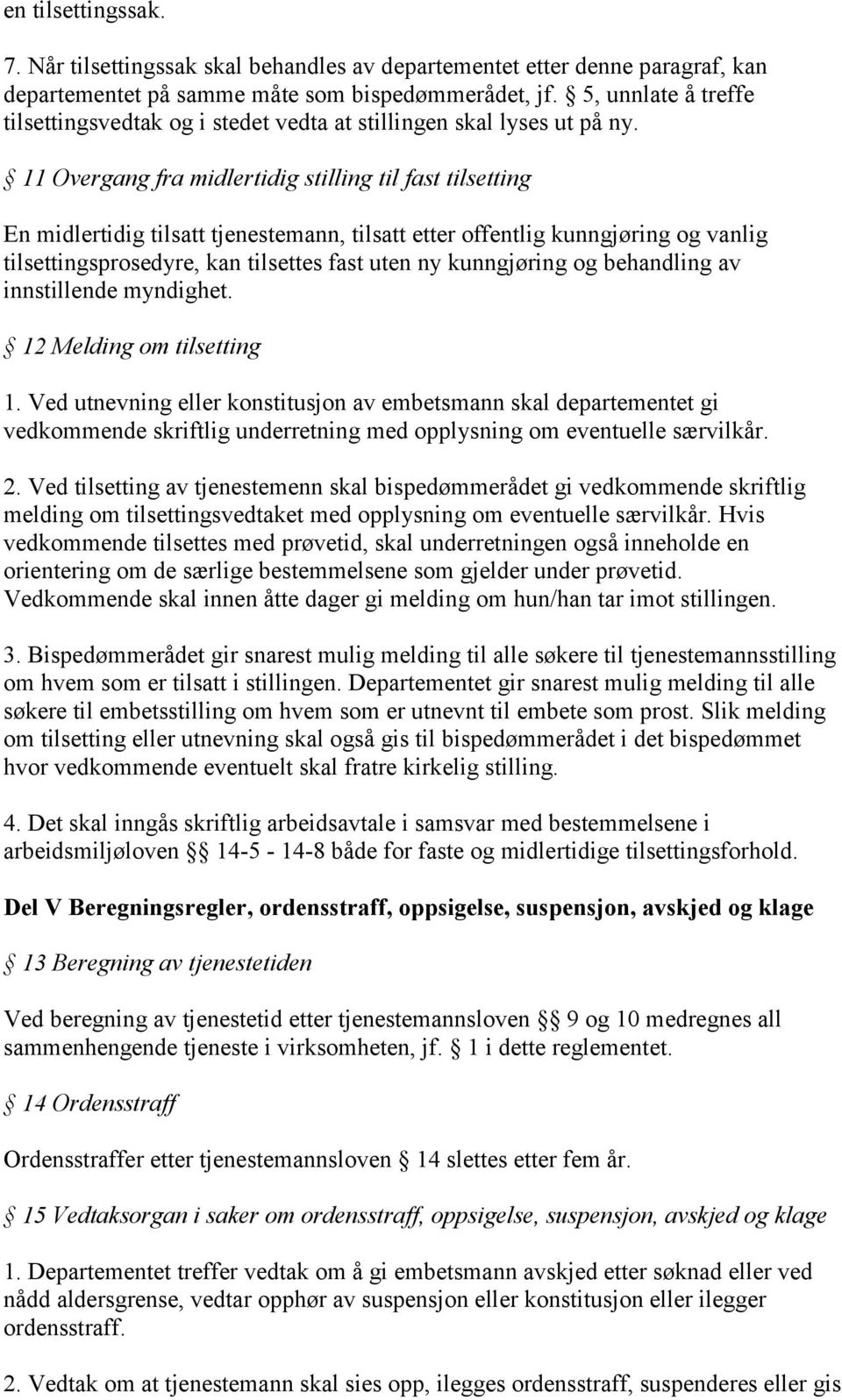 11 Overgang fra midlertidig stilling til fast tilsetting En midlertidig tilsatt tjenestemann, tilsatt etter offentlig kunngjøring og vanlig tilsettingsprosedyre, kan tilsettes fast uten ny