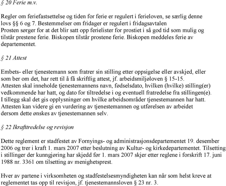 Biskopen tilstår prostene ferie. Biskopen meddeles ferie av departementet.