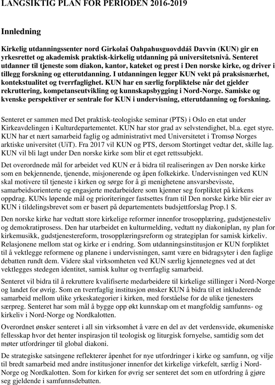 I utdanningen legger KUN vekt på praksisnærhet, kontekstualitet og tverrfaglighet. KUN har en særlig forpliktelse når det gjelder rekruttering, kompetanseutvikling og kunnskapsbygging i Nord-Norge.