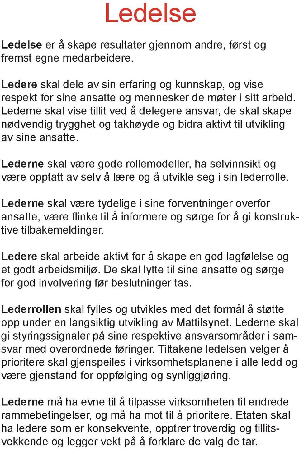 Lederne skal vise tillit ved å delegere ansvar, de skal skape nødvendig trygghet og takhøyde og bidra aktivt til utvikling av sine ansatte.