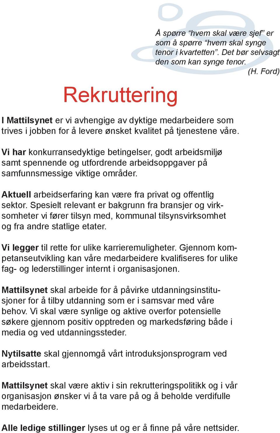 Vi har konkurransedyktige betingelser, godt arbeidsmiljø samt spennende og utfordrende arbeidsoppgaver på samfunnsmessige viktige områder.