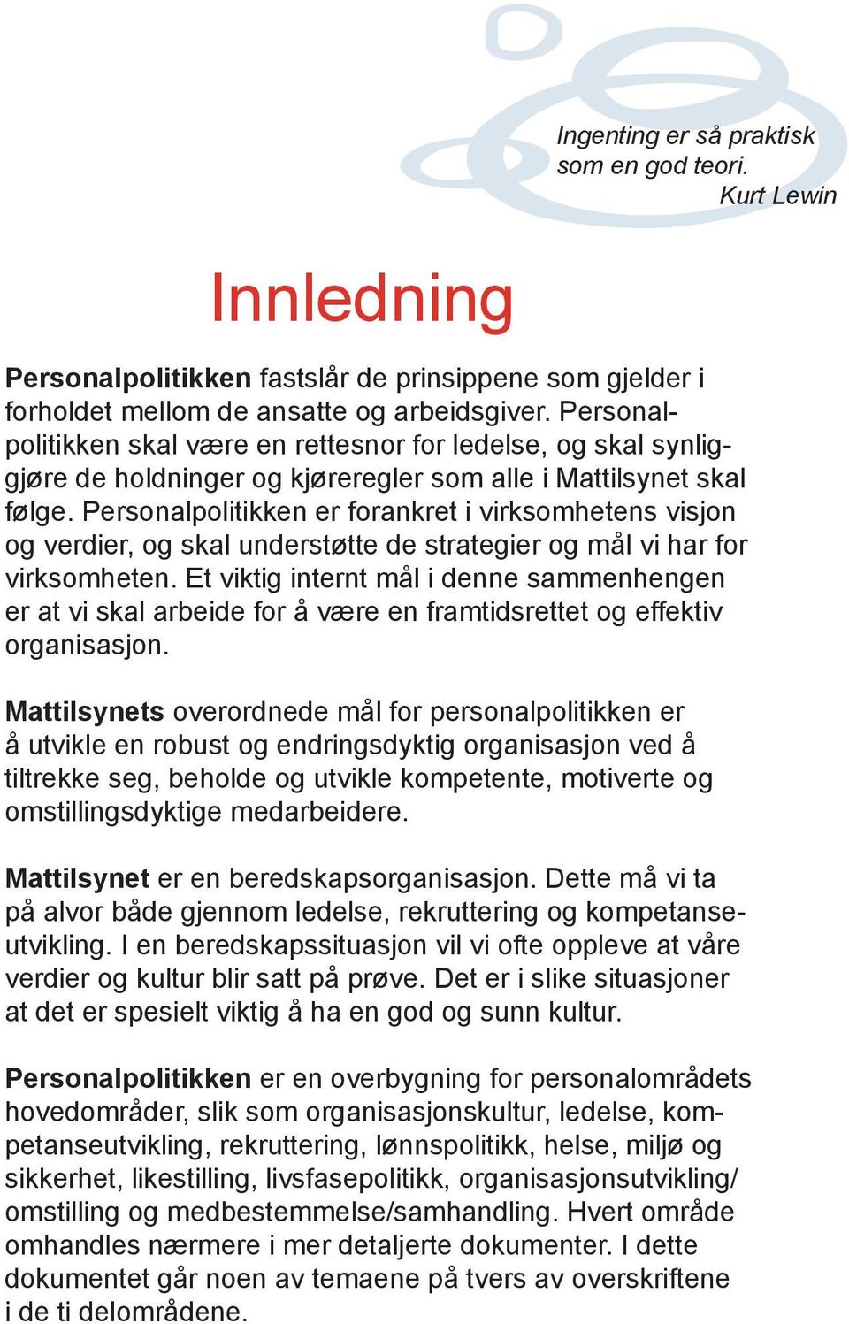 Personalpolitikken er forankret i virksomhetens visjon og verdier, og skal understøtte de strategier og mål vi har for virksomheten.