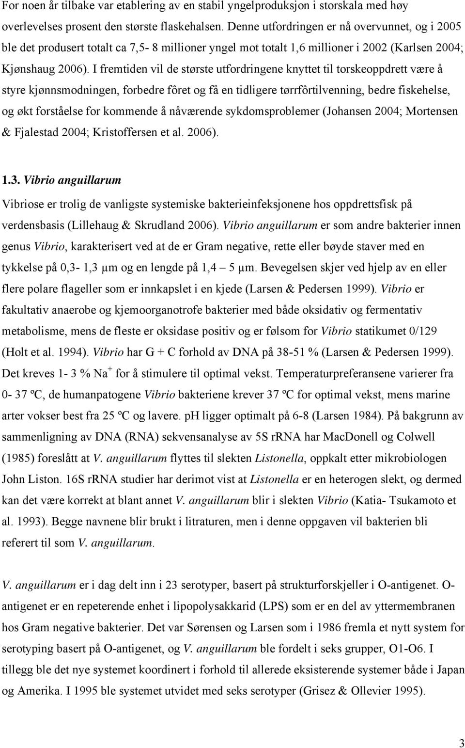 I fremtiden vil de største utfordringene knyttet til torskeoppdrett være å styre kjønnsmodningen, forbedre fôret og få en tidligere tørrfôrtilvenning, bedre fiskehelse, og økt forståelse for kommende