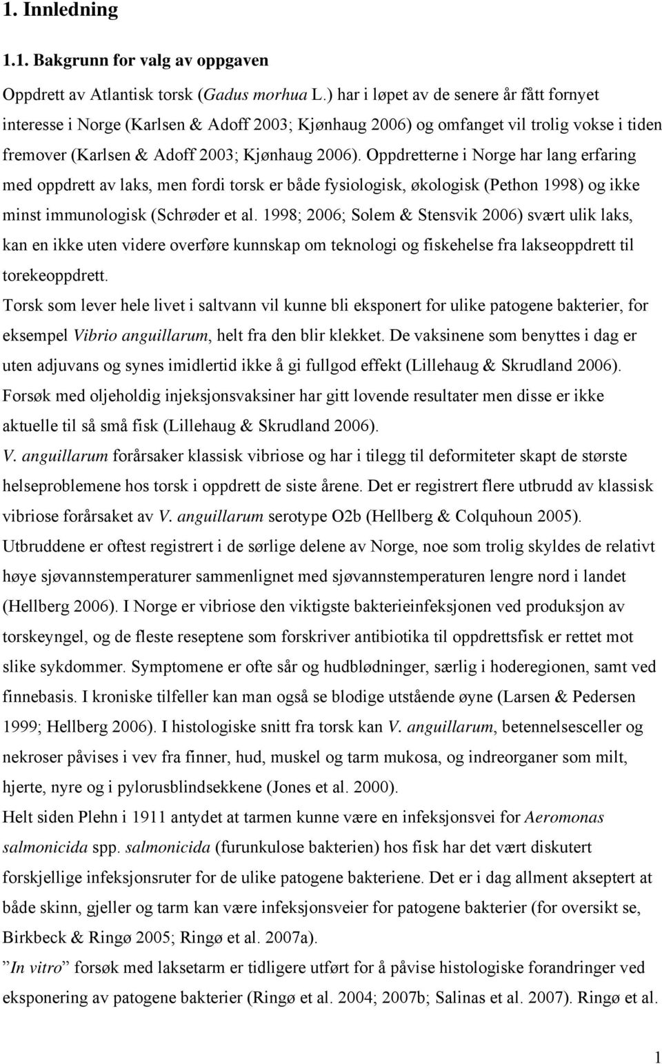 Oppdretterne i Norge har lang erfaring med oppdrett av laks, men fordi torsk er både fysiologisk, økologisk (Pethon 1998) og ikke minst immunologisk (Schrøder et al.