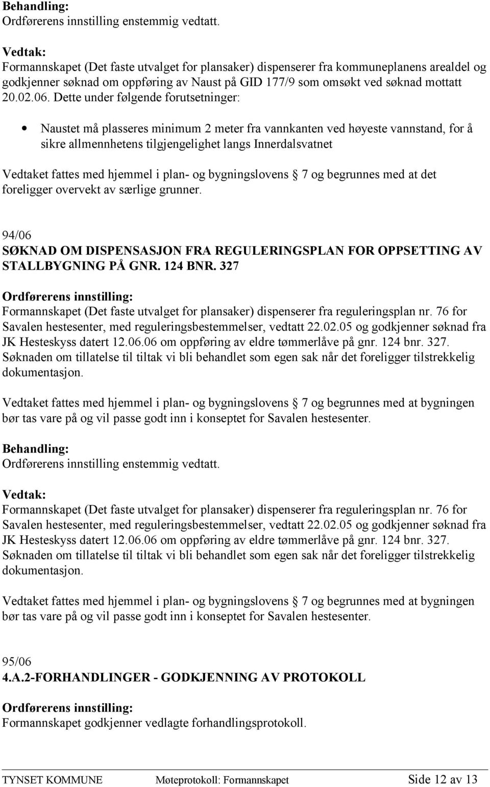 hjemmel i plan- og bygningslovens 7 og begrunnes med at det foreligger overvekt av særlige grunner. 94/06 SØKNAD OM DISPENSASJON FRA REGULERINGSPLAN FOR OPPSETTING AV STALLBYGNING PÅ GNR. 124 BNR.