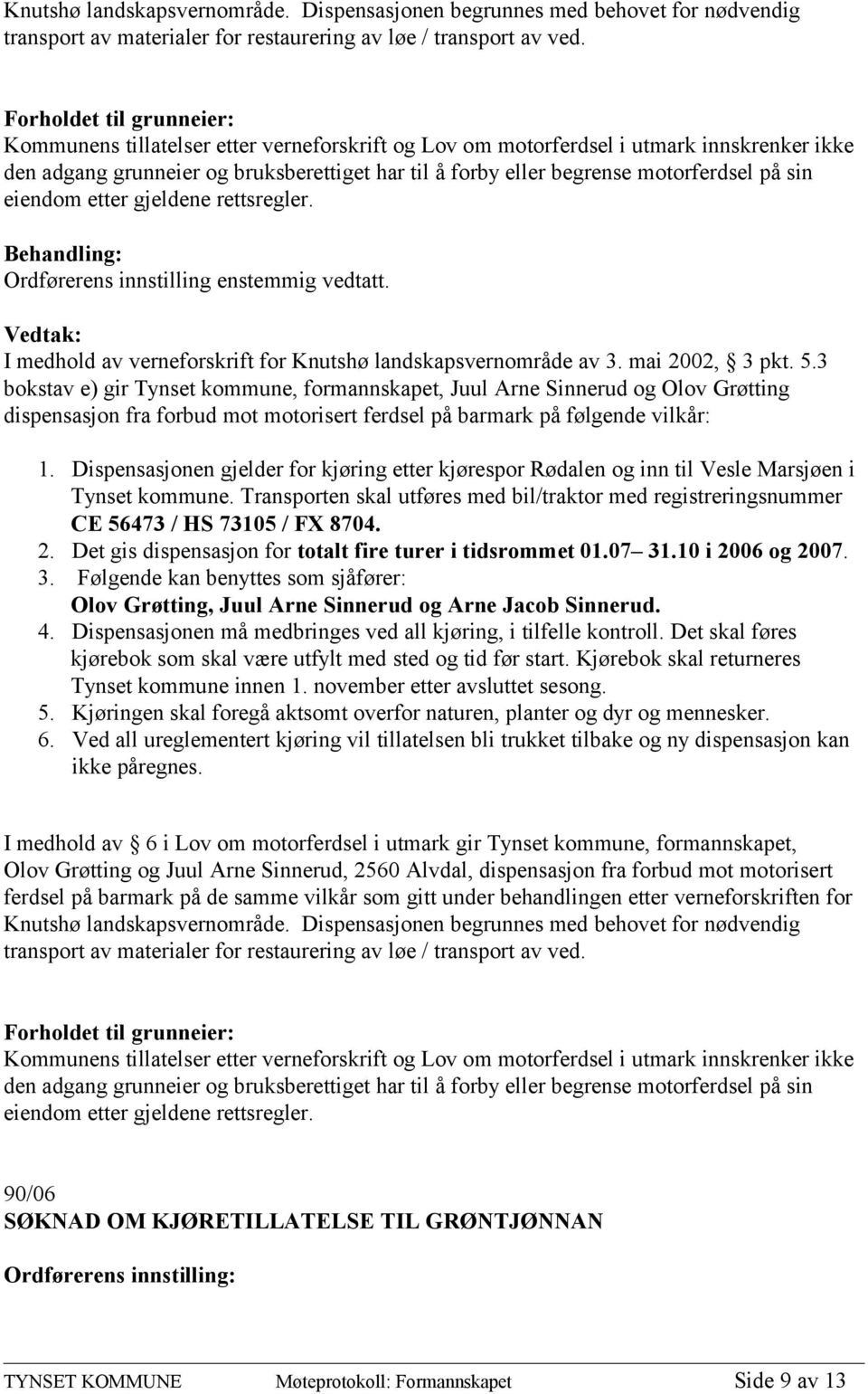 motorferdsel på sin eiendom etter gjeldene rettsregler. I medhold av verneforskrift for Knutshø landskapsvernområde av 3. mai 2002, 3 pkt. 5.