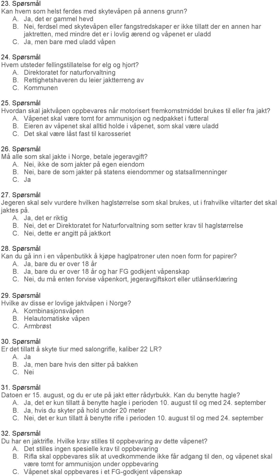 Spørsmål Hvem utsteder fellingstillatelse for elg og hjort? A. Direktoratet for naturforvaltning B. Rettighetshaveren du leier jaktterreng av C. Kommunen 25.