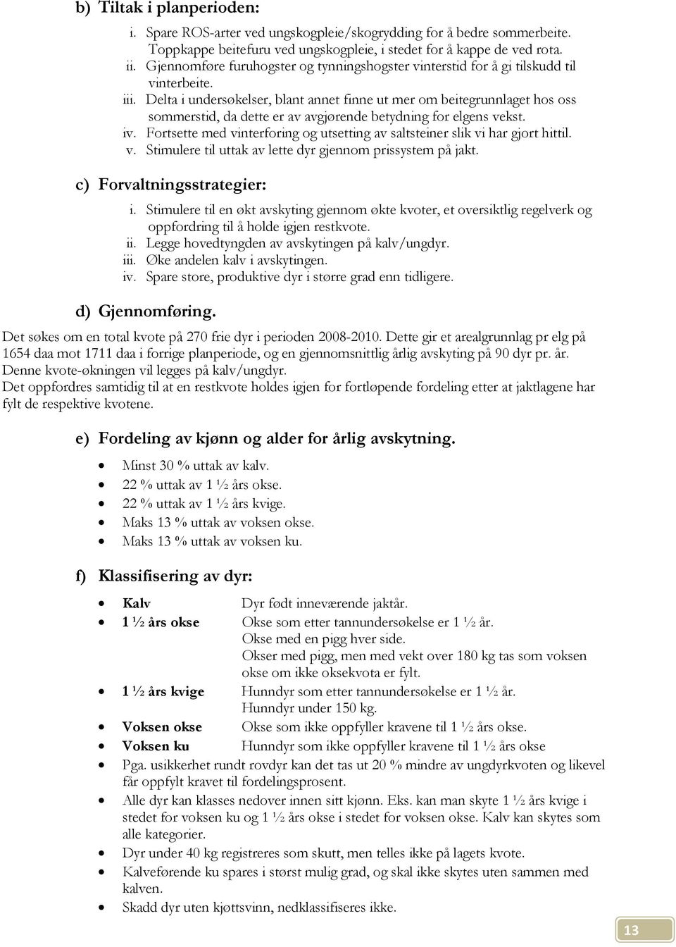 Delta i undersøkelser, blant annet finne ut mer om beitegrunnlaget hos oss sommerstid, da dette er av avgjørende betydning for elgens vekst. iv.