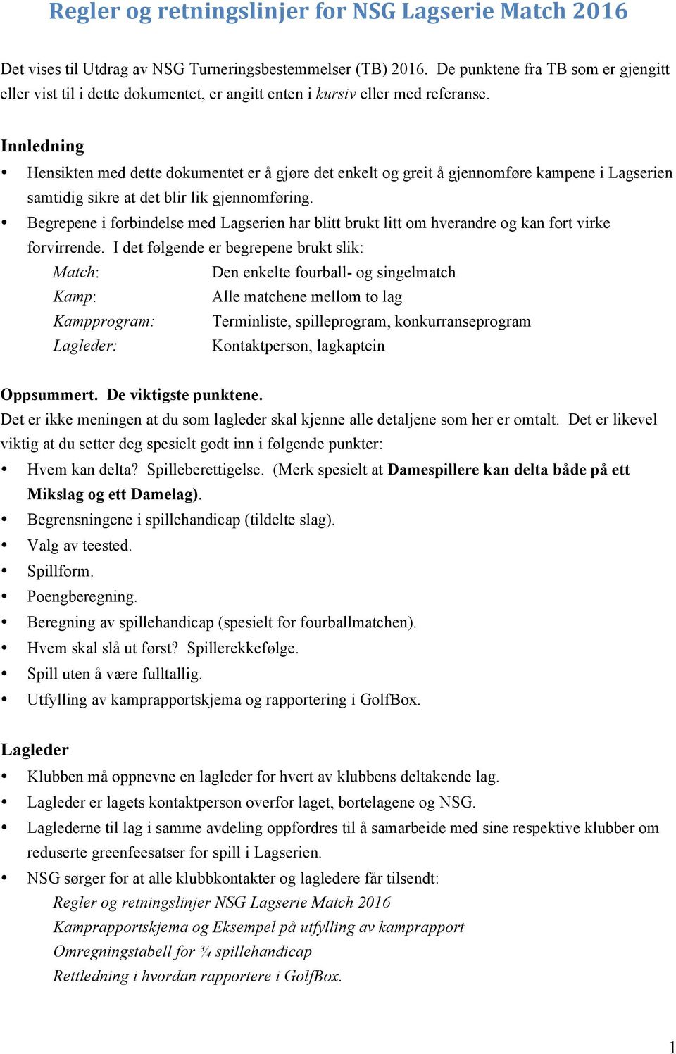 Innledning Hensikten med dette dokumentet er å gjøre det enkelt og greit å gjennomføre kampene i Lagserien samtidig sikre at det blir lik gjennomføring.