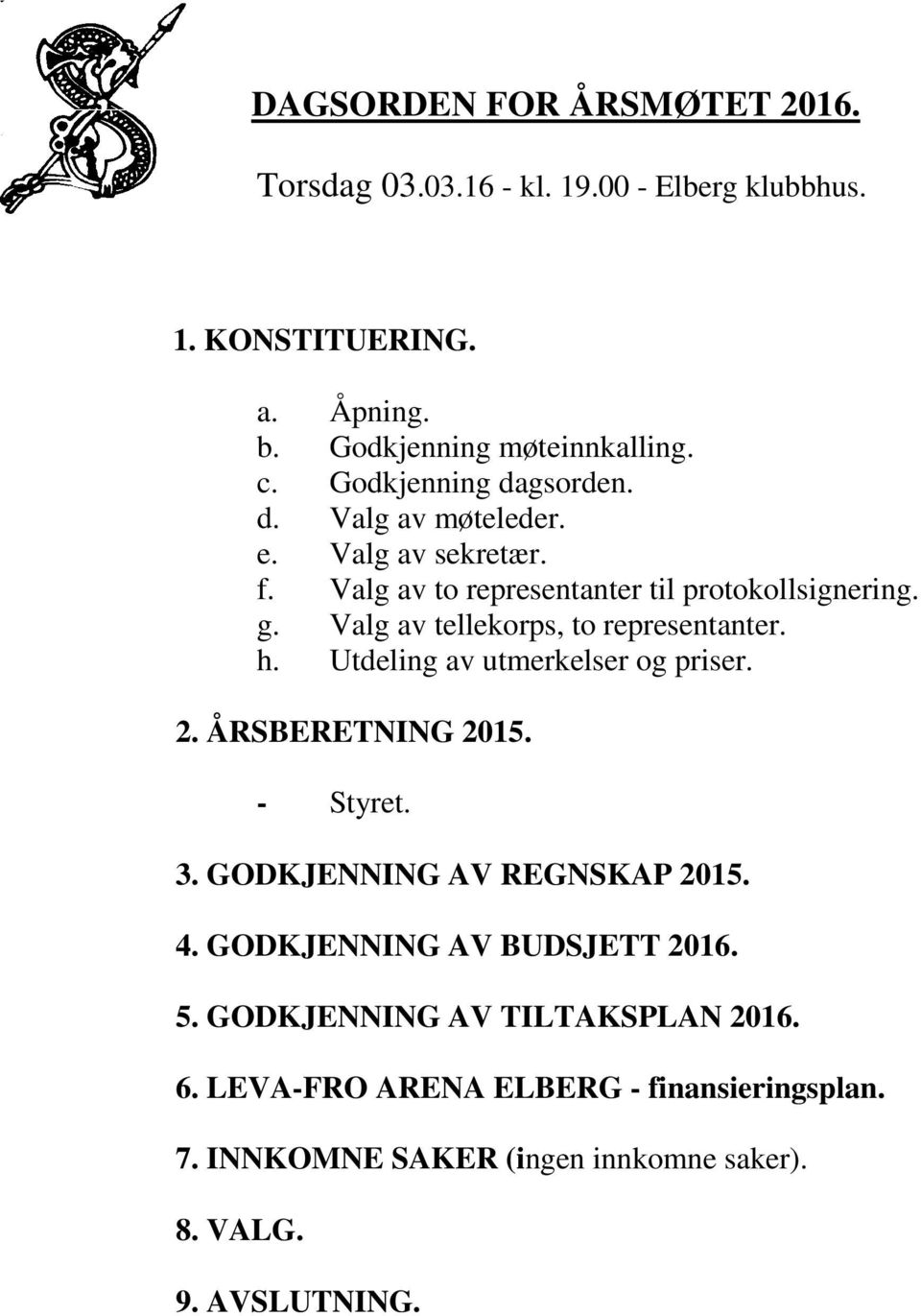 Valg av tellekorps, to representanter. h. Utdeling av utmerkelser og priser. 2. ÅRSBERETNING 2015. - Styret. 3. GODKJENNING AV REGNSKAP 2015. 4.