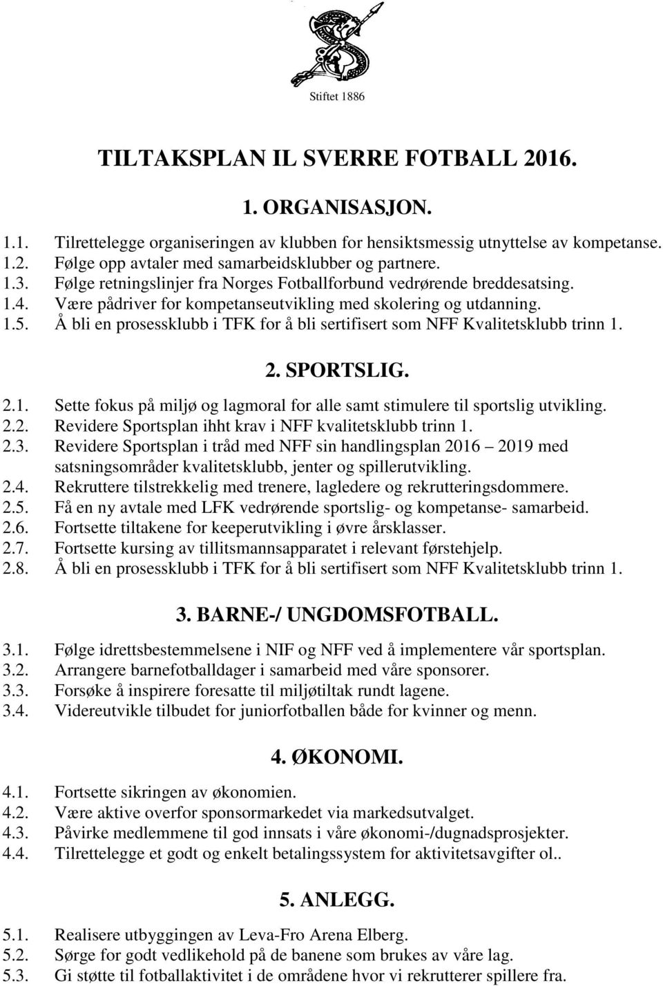 Å bli en prosessklubb i TFK for å bli sertifisert som NFF Kvalitetsklubb trinn 1. 2. SPORTSLIG. 2.1. Sette fokus på miljø og lagmoral for alle samt stimulere til sportslig utvikling. 2.2. Revidere Sportsplan ihht krav i NFF kvalitetsklubb trinn 1.