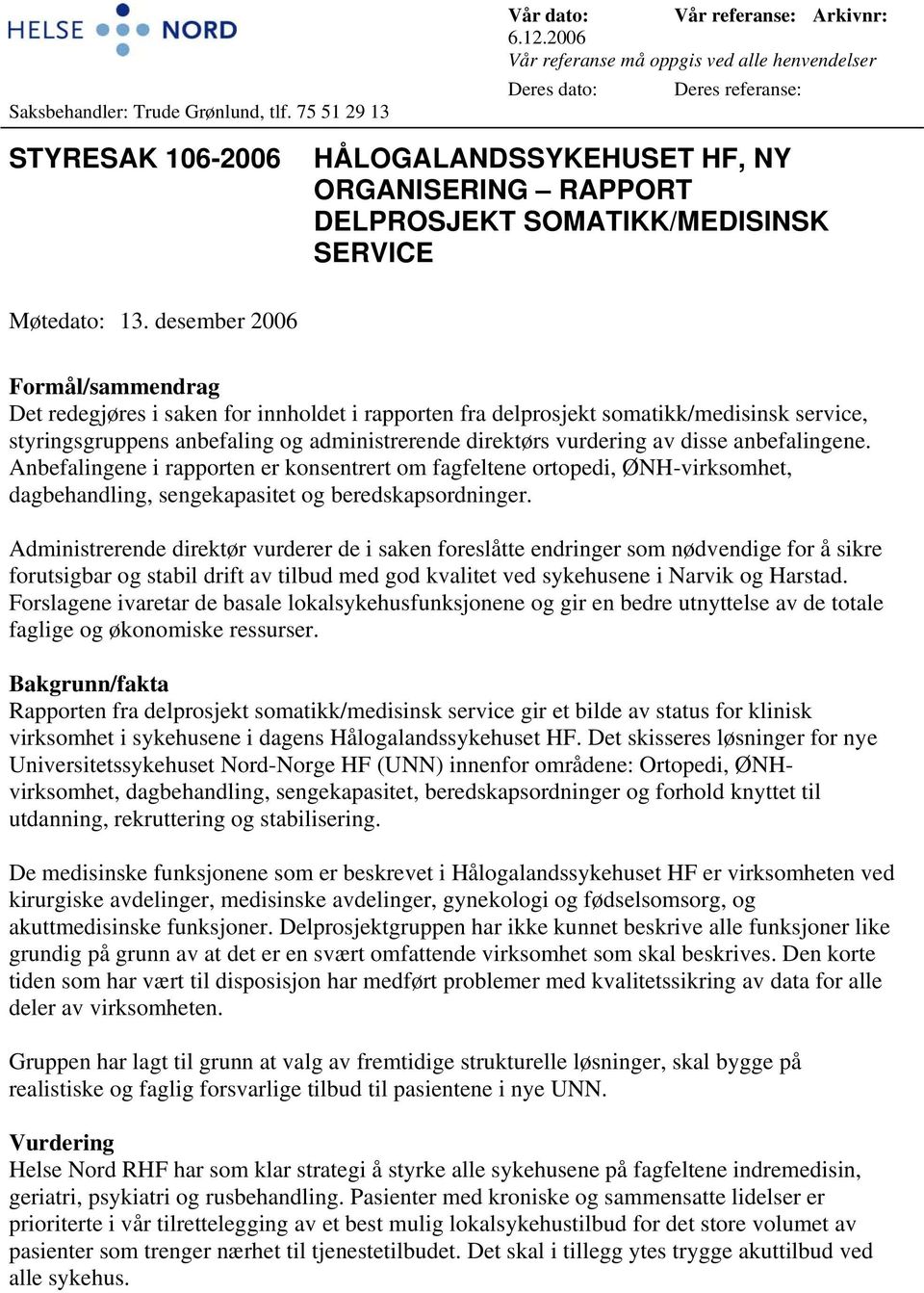 desember 2006 Formål/sammendrag Det redegjøres i saken for innholdet i rapporten fra delprosjekt somatikk/medisinsk service, styringsgruppens anbefaling og administrerende direktørs vurdering av