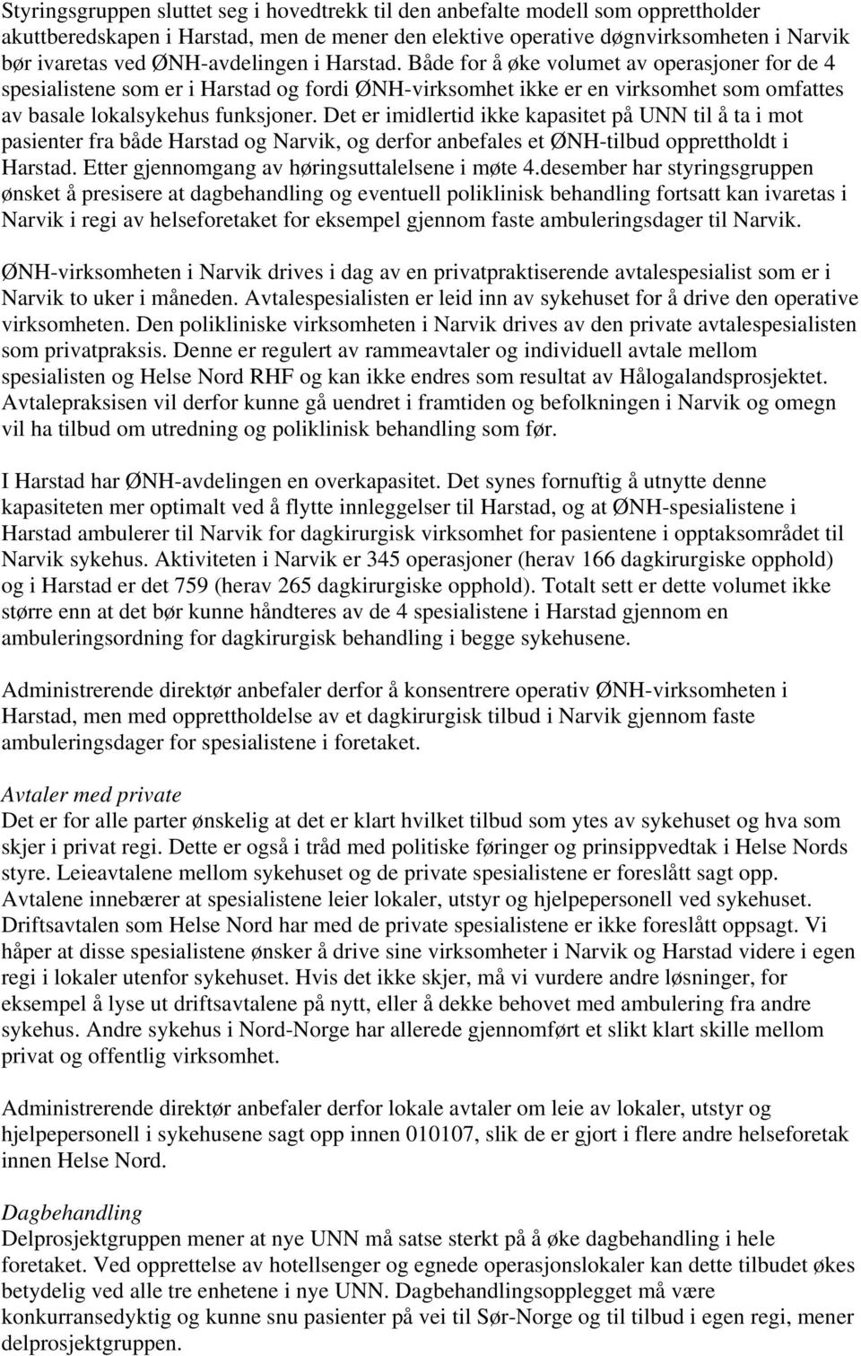 Det er imidlertid ikke kapasitet på UNN til å ta i mot pasienter fra både Harstad og Narvik, og derfor anbefales et ØNH-tilbud opprettholdt i Harstad. Etter gjennomgang av høringsuttalelsene i møte 4.