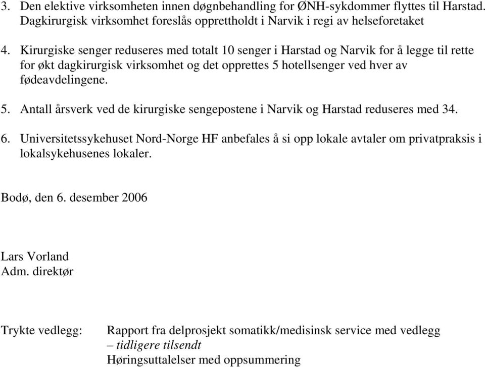 hotellsenger ved hver av fødeavdelingene. 5. Antall årsverk ved de kirurgiske sengepostene i Narvik og Harstad reduseres med 34. 6.