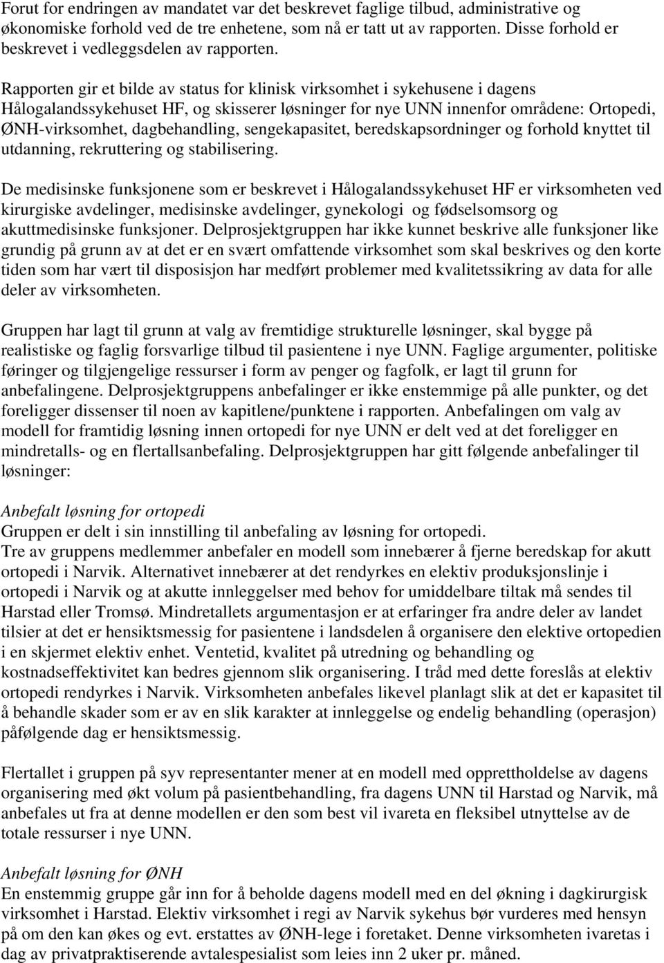 Rapporten gir et bilde av status for klinisk virksomhet i sykehusene i dagens Hålogalandssykehuset HF, og skisserer løsninger for nye UNN innenfor områdene: Ortopedi, ØNH-virksomhet, dagbehandling,
