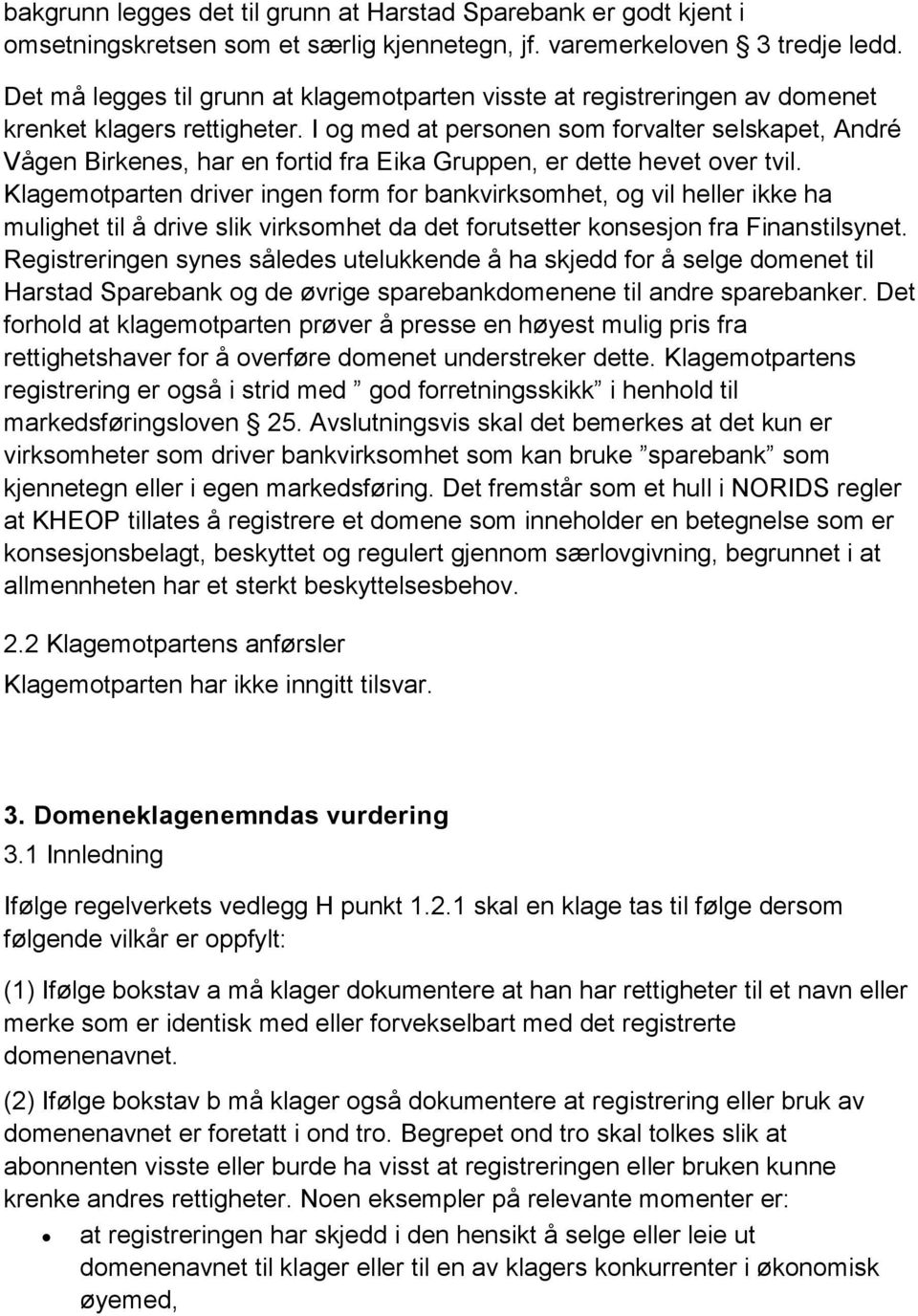 I og med at personen som forvalter selskapet, André Vågen Birkenes, har en fortid fra Eika Gruppen, er dette hevet over tvil.