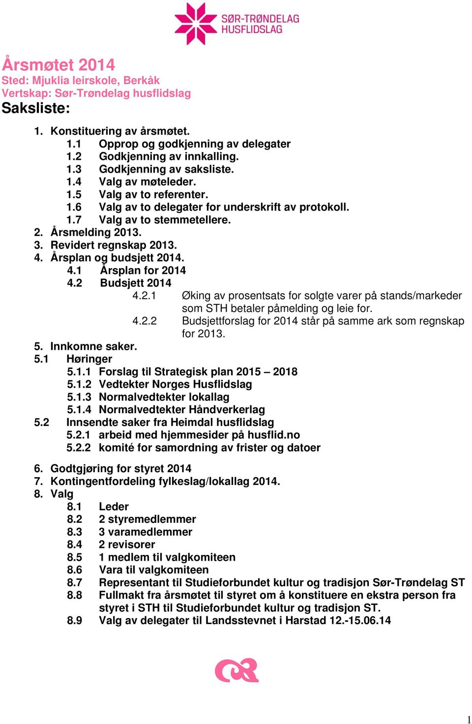 Årsplan og budsjett 2014. 4.1 Årsplan for 2014 4.2 Budsjett 2014 4.2.1 Øking av prosentsats for solgte varer på stands/markeder som STH betaler påmelding og leie for. 4.2.2 Budsjettforslag for 2014 står på samme ark som regnskap for 2013.