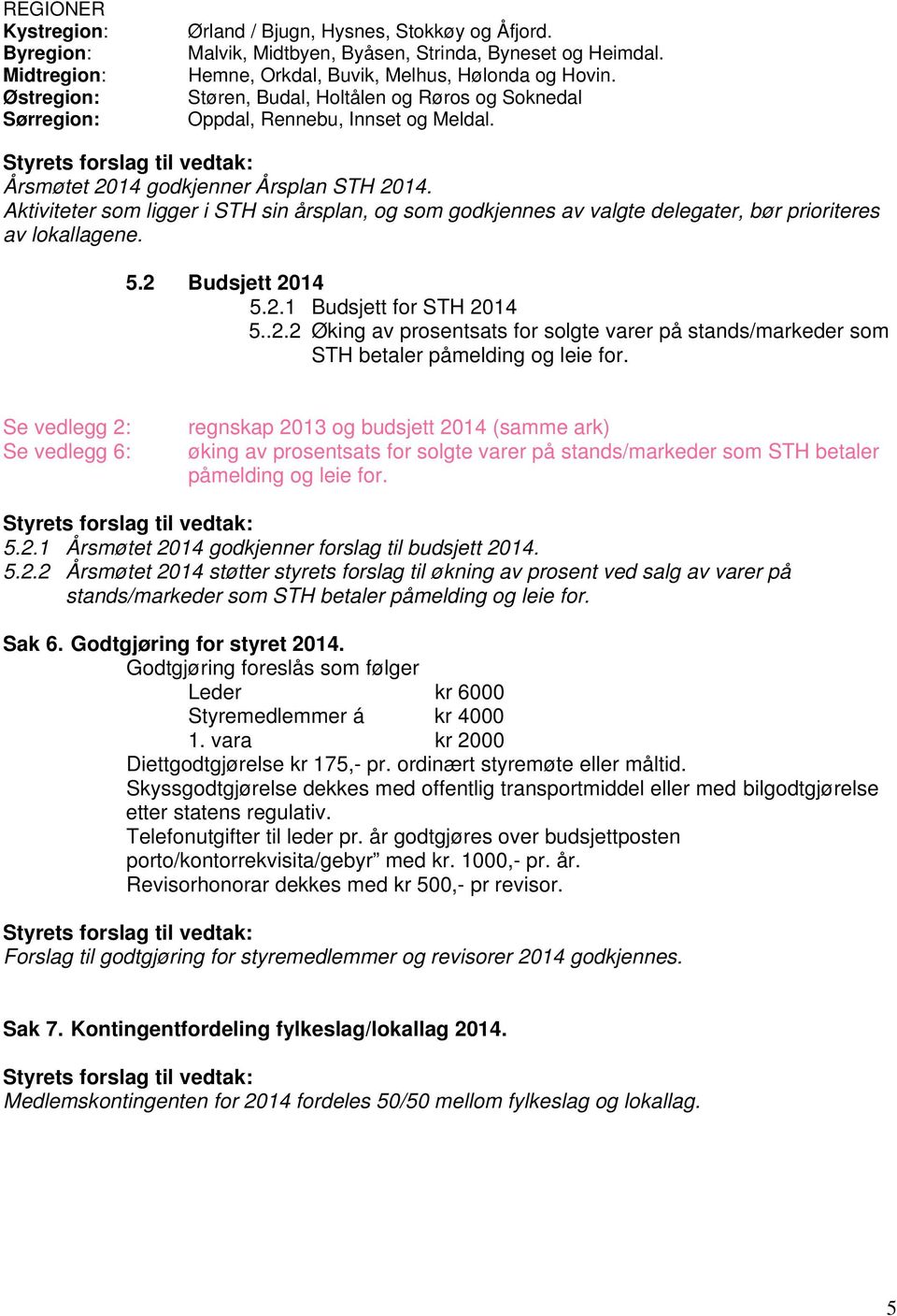 Aktiviteter som ligger i STH sin årsplan, og som godkjennes av valgte delegater, bør prioriteres av lokallagene. 5.2 