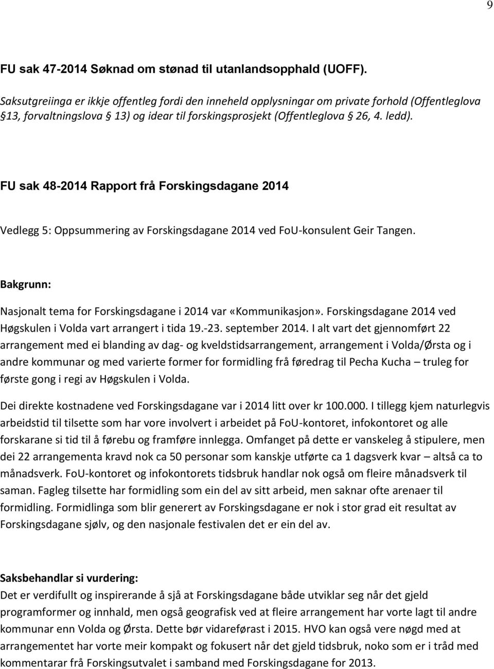 FU sak 48-2014 Rapport frå Forskingsdagane 2014 Vedlegg 5: Oppsummering av Forskingsdagane 2014 ved FoU-konsulent Geir Tangen. Bakgrunn: Nasjonalt tema for Forskingsdagane i 2014 var «Kommunikasjon».