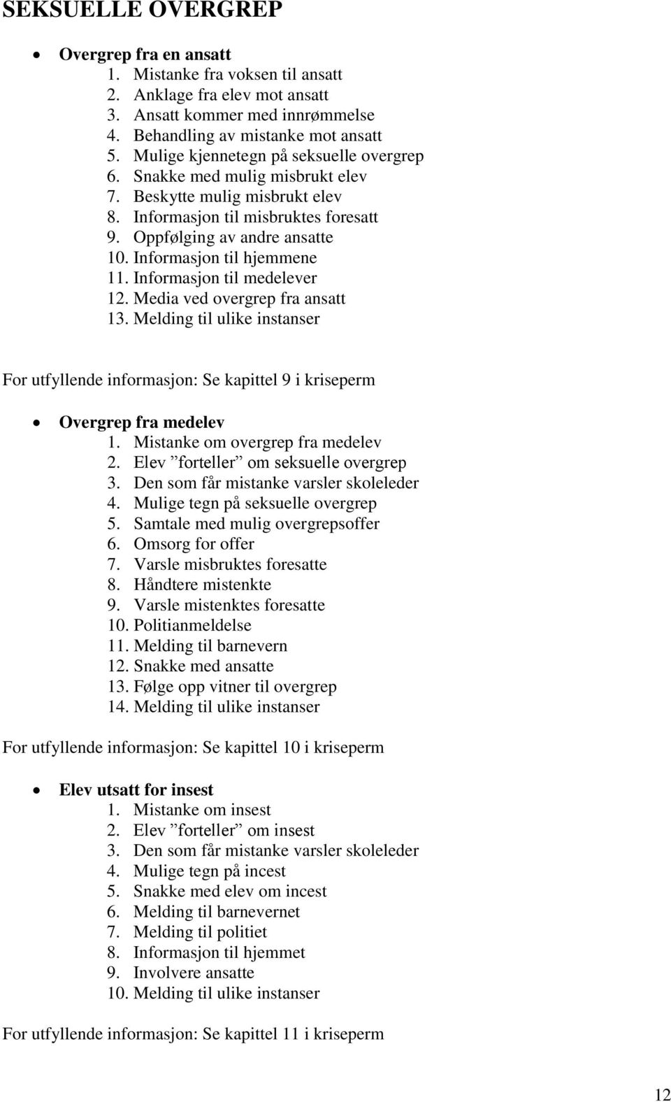 Informasjon til hjemmene 11. Informasjon til medelever 12. Media ved overgrep fra ansatt 13. Melding til ulike instanser For utfyllende informasjon: Se kapittel 9 i kriseperm Overgrep fra medelev 1.