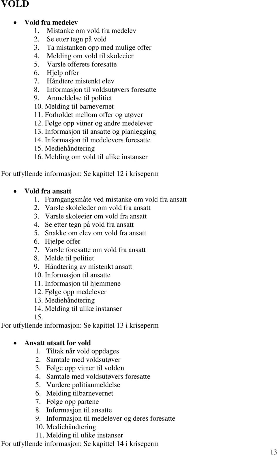 Informasjon til ansatte og planlegging 14. Informasjon til medelevers foresatte 15. Mediehåndtering 16.