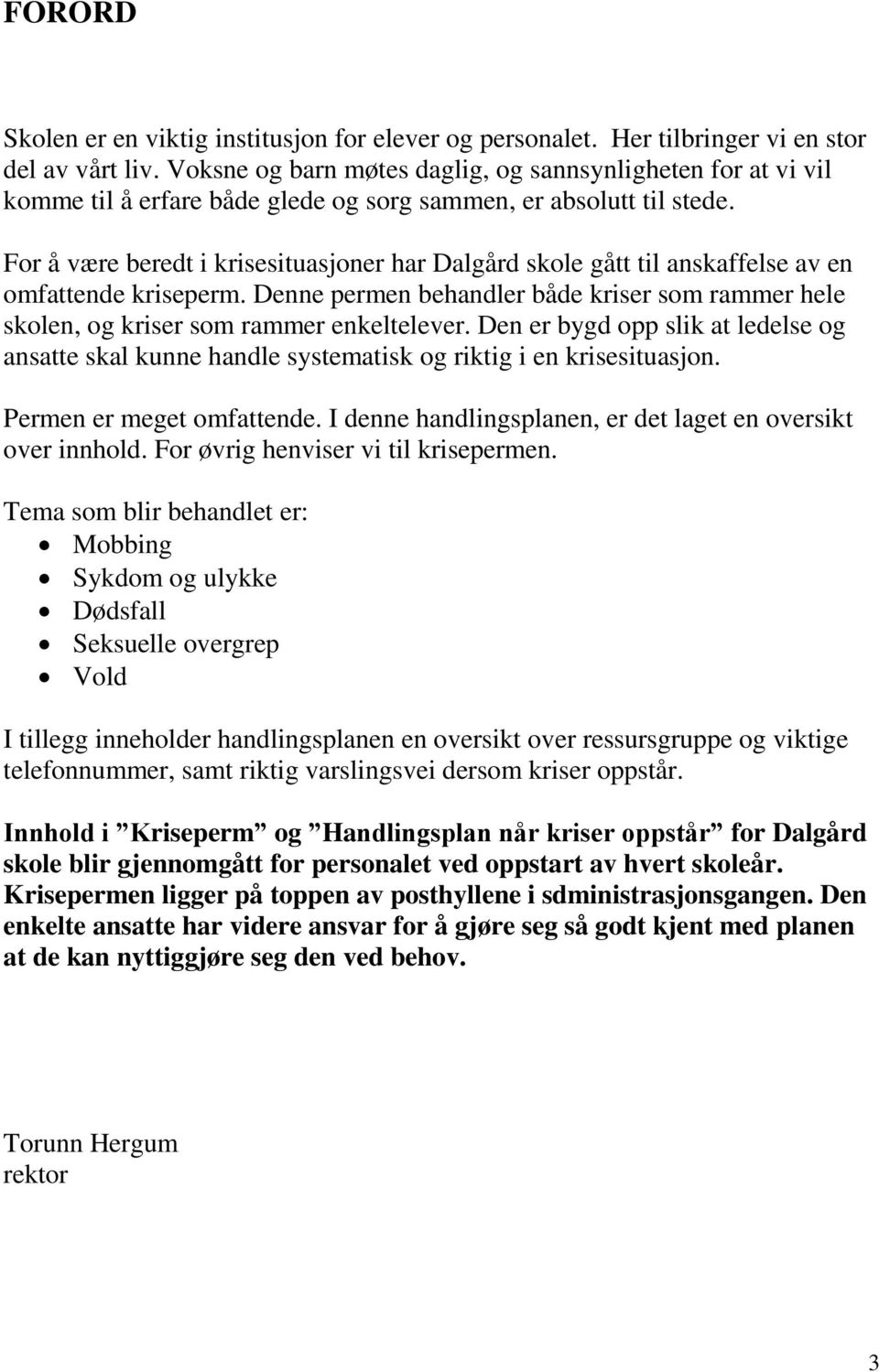 For å være beredt i krisesituasjoner har Dalgård skole gått til anskaffelse av en omfattende kriseperm. Denne permen behandler både kriser som rammer hele skolen, og kriser som rammer enkeltelever.