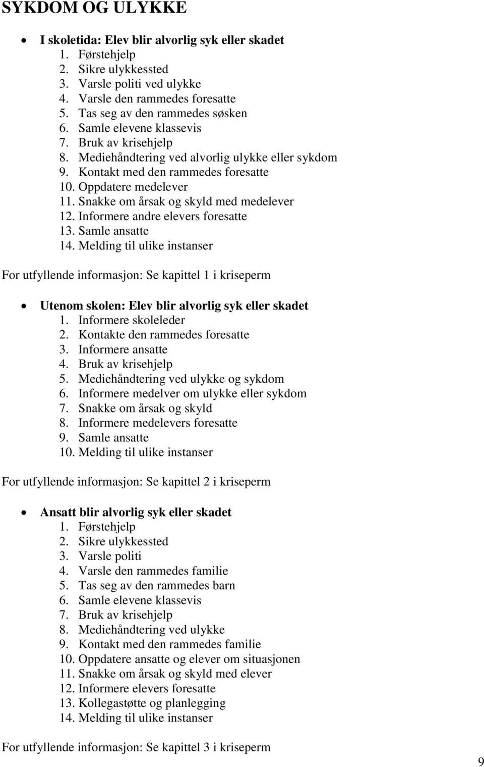 Snakke om årsak og skyld med medelever 12. Informere andre elevers foresatte 13. Samle ansatte 14.