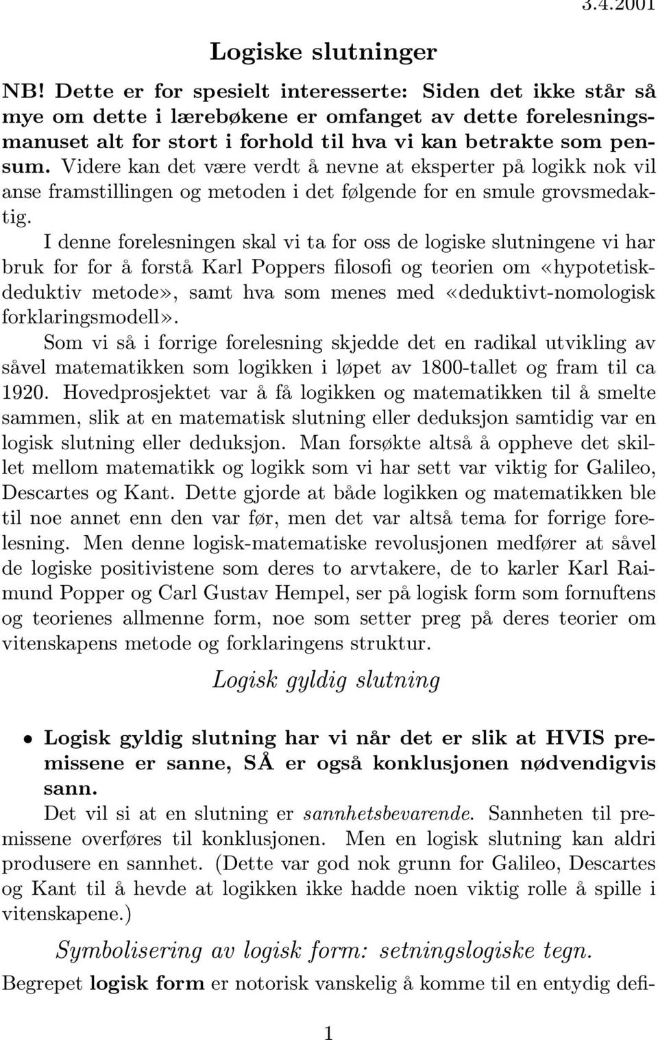 I denne foreleningen kal vi ta for o de logike ltningene vi har brk for for å fortå Karl Popper filoofi og teorien om «hypotetikdedktiv metode», amt hva om mene med «dedktivt-nomologik