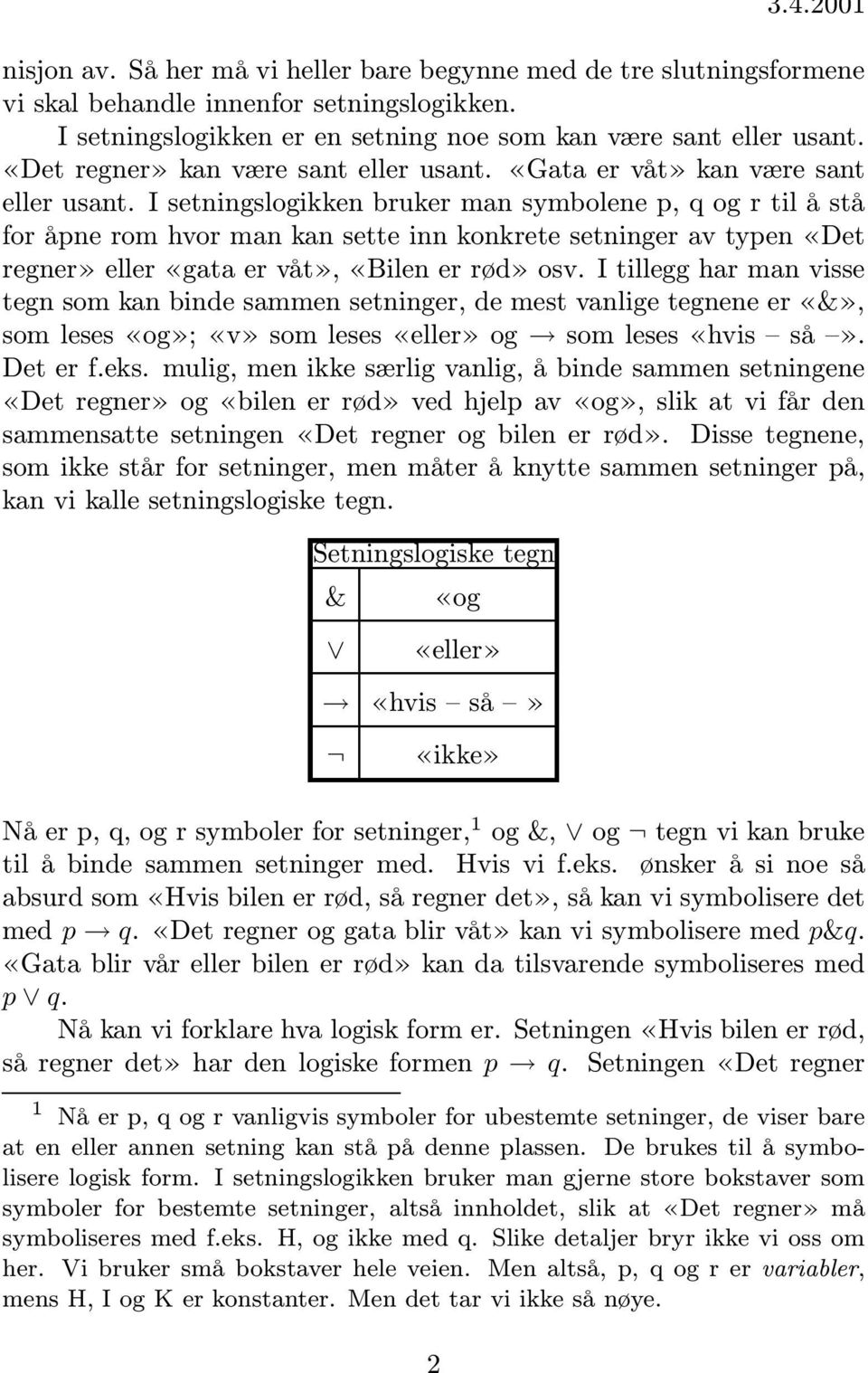 I etninglogikken brker man ymbolene p, q og r til å tå for åpne rom hvor man kan ette inn konkrete etninger av typen «Det regner» eller «gata er våt», «Bilen er rød» ov.