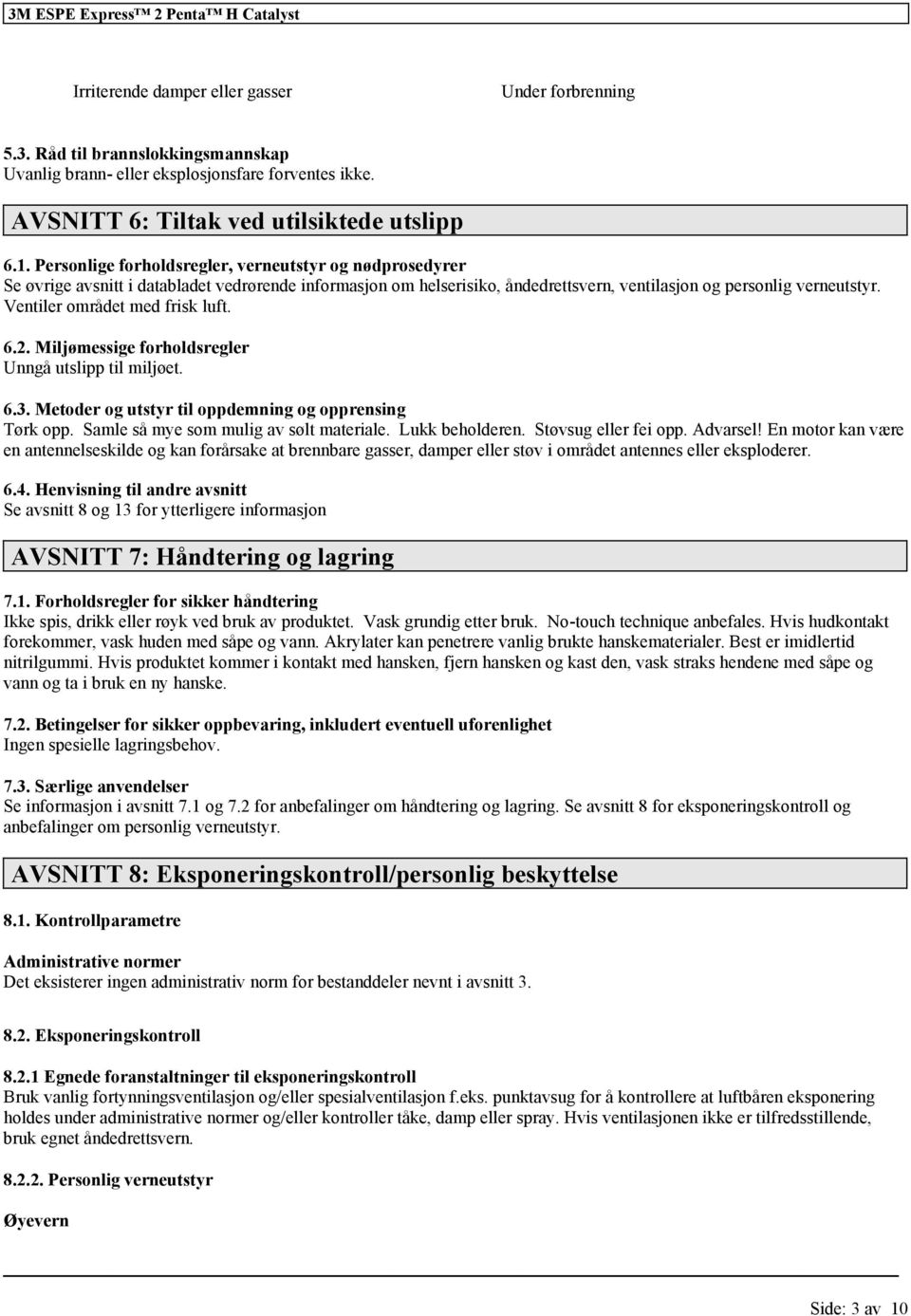Personlige forholdsregler, verneutstyr og nødprosedyrer Se øvrige avsnitt i databladet vedrørende informasjon om helserisiko, åndedrettsvern, ventilasjon og personlig verneutstyr.
