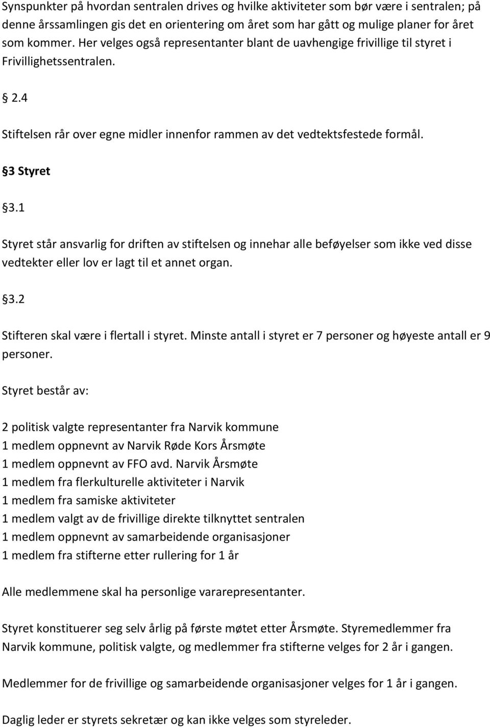 1 Styret står ansvarlig for driften av stiftelsen og innehar alle beføyelser som ikke ved disse vedtekter eller lov er lagt til et annet organ. 3.2 Stifteren skal være i flertall i styret.