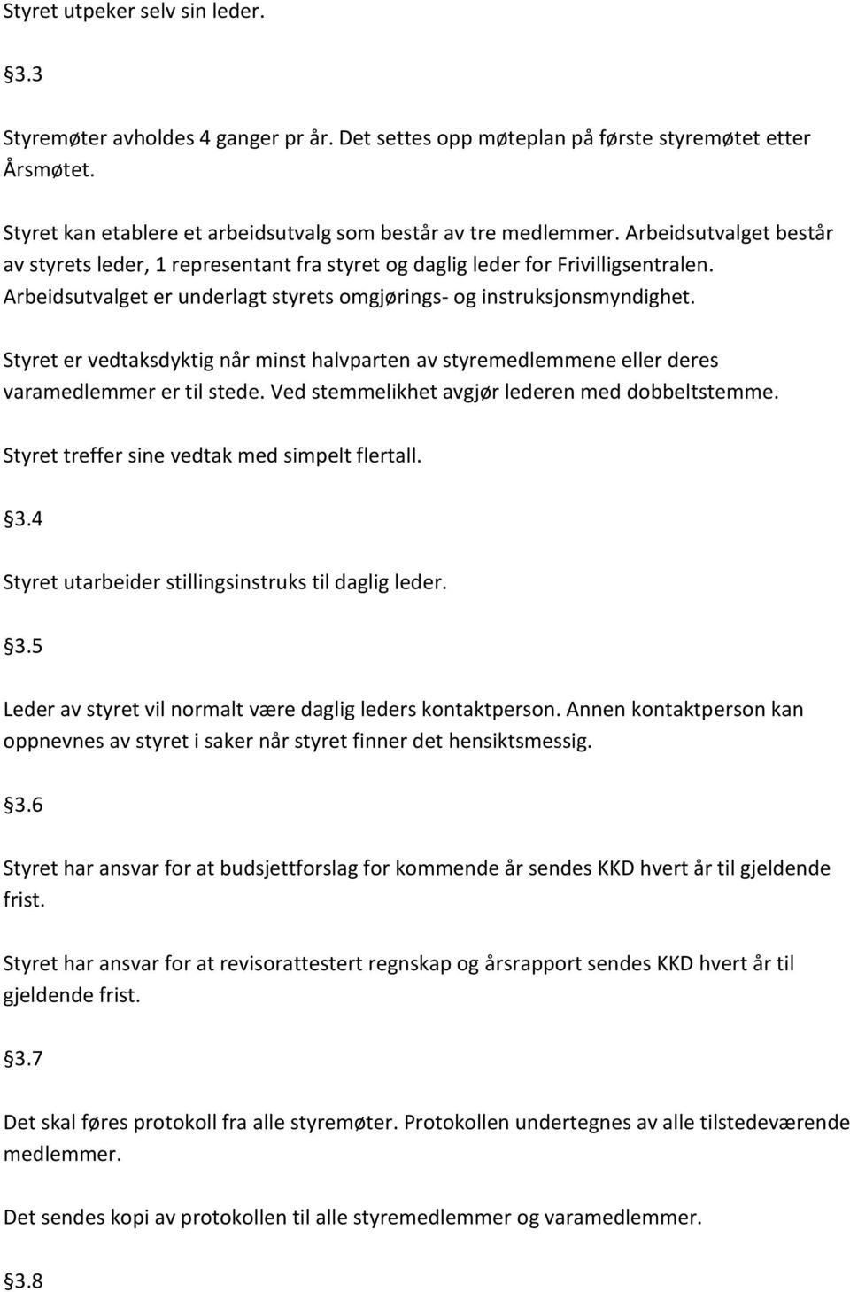 Styret er vedtaksdyktig når minst halvparten av styremedlemmene eller deres varamedlemmer er til stede. Ved stemmelikhet avgjør lederen med dobbeltstemme.