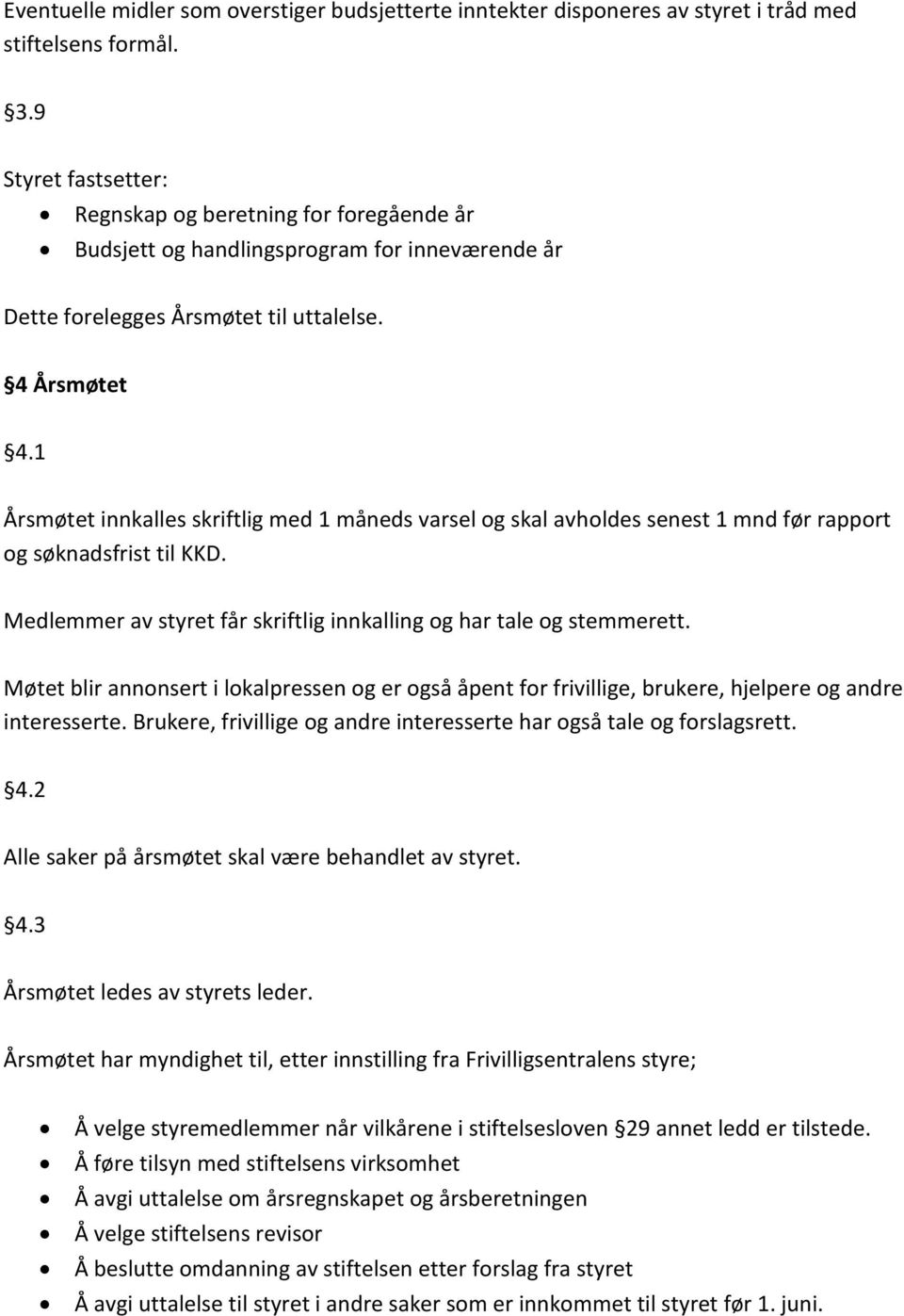 1 Årsmøtet innkalles skriftlig med 1 måneds varsel og skal avholdes senest 1 mnd før rapport og søknadsfrist til KKD. Medlemmer av styret får skriftlig innkalling og har tale og stemmerett.