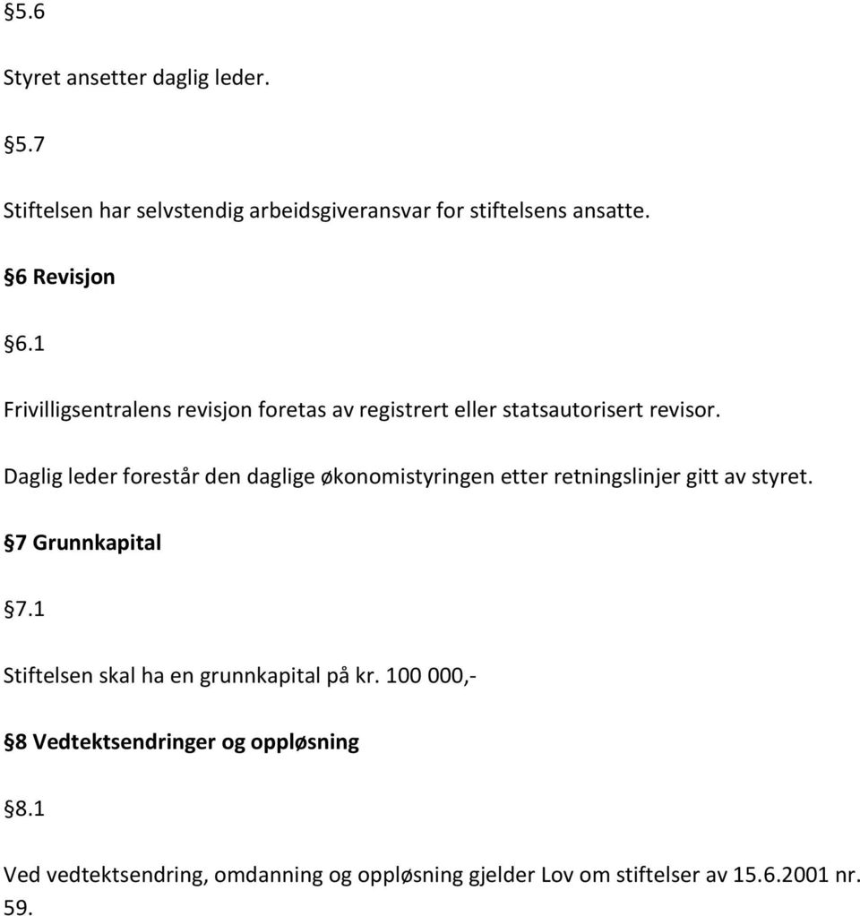 Daglig leder forestår den daglige økonomistyringen etter retningslinjer gitt av styret. 7 Grunnkapital 7.