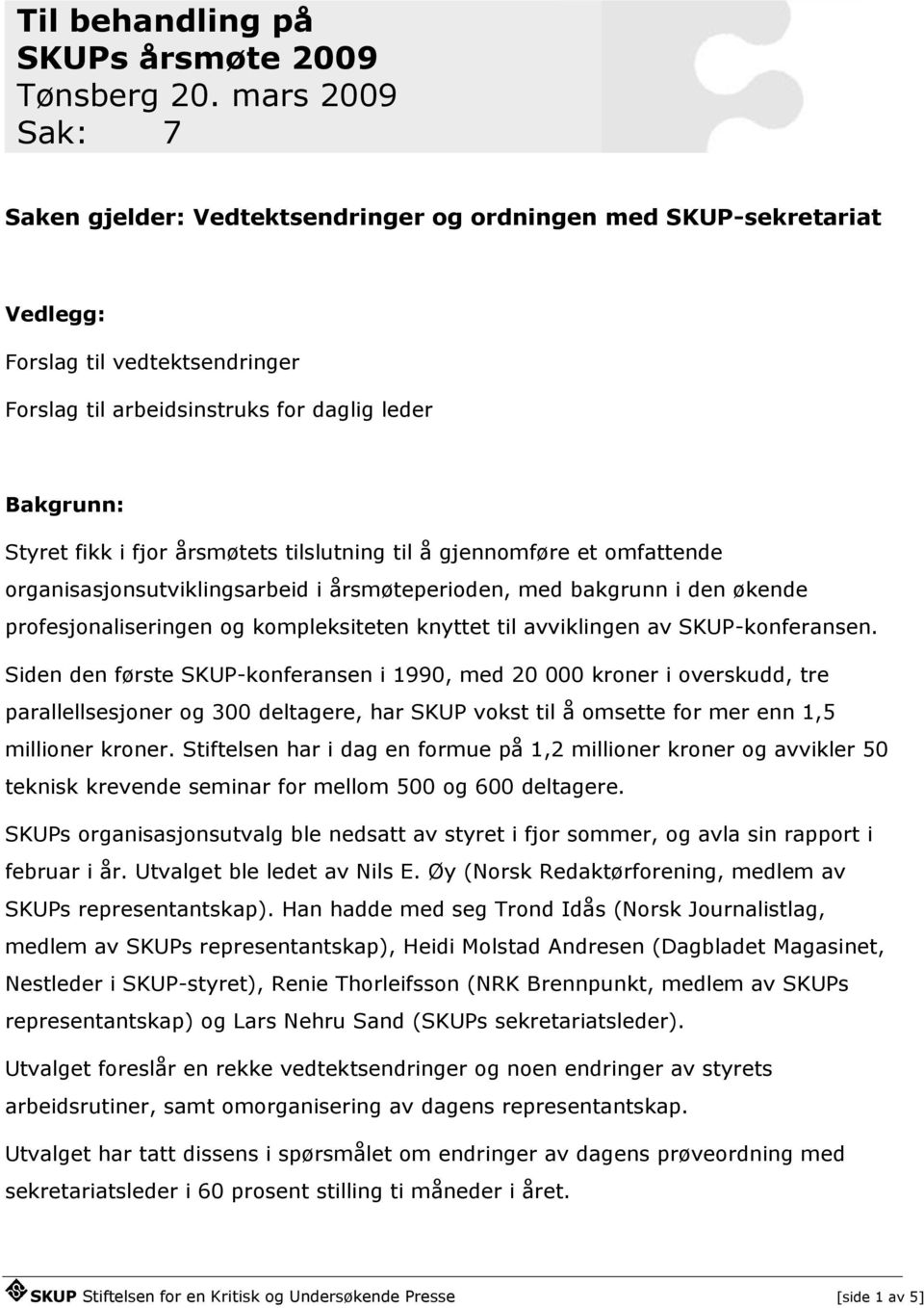 årsmøtets tilslutning til å gjennomføre et omfattende organisasjonsutviklingsarbeid i årsmøteperioden, med bakgrunn i den økende profesjonaliseringen og kompleksiteten knyttet til avviklingen av