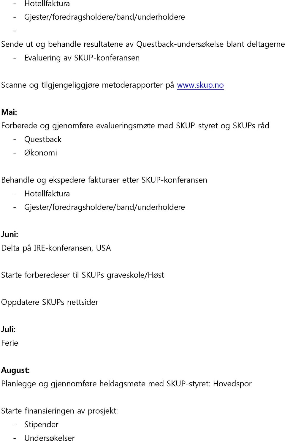 no Mai: Forberede og gjenomføre evalueringsmøte med SKUP-styret og SKUPs råd - Questback - Økonomi Behandle og ekspedere fakturaer etter SKUP-konferansen - Hotellfaktura -